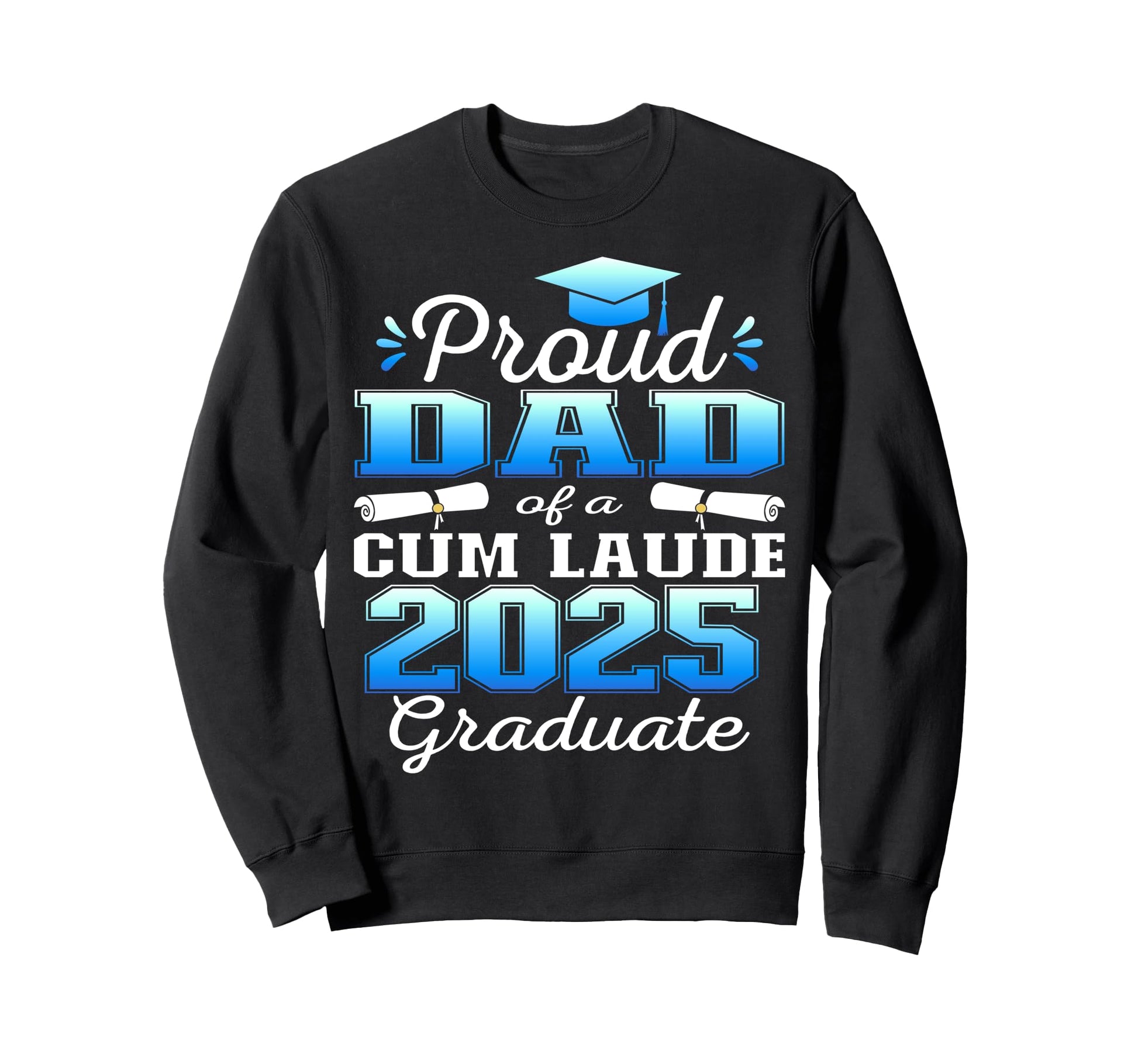 Proud Dad 2025 Cum Laude Sweatshirt - Fun Novelty Design Men Women - T-Shirt, Sweatshirt, Hoodie