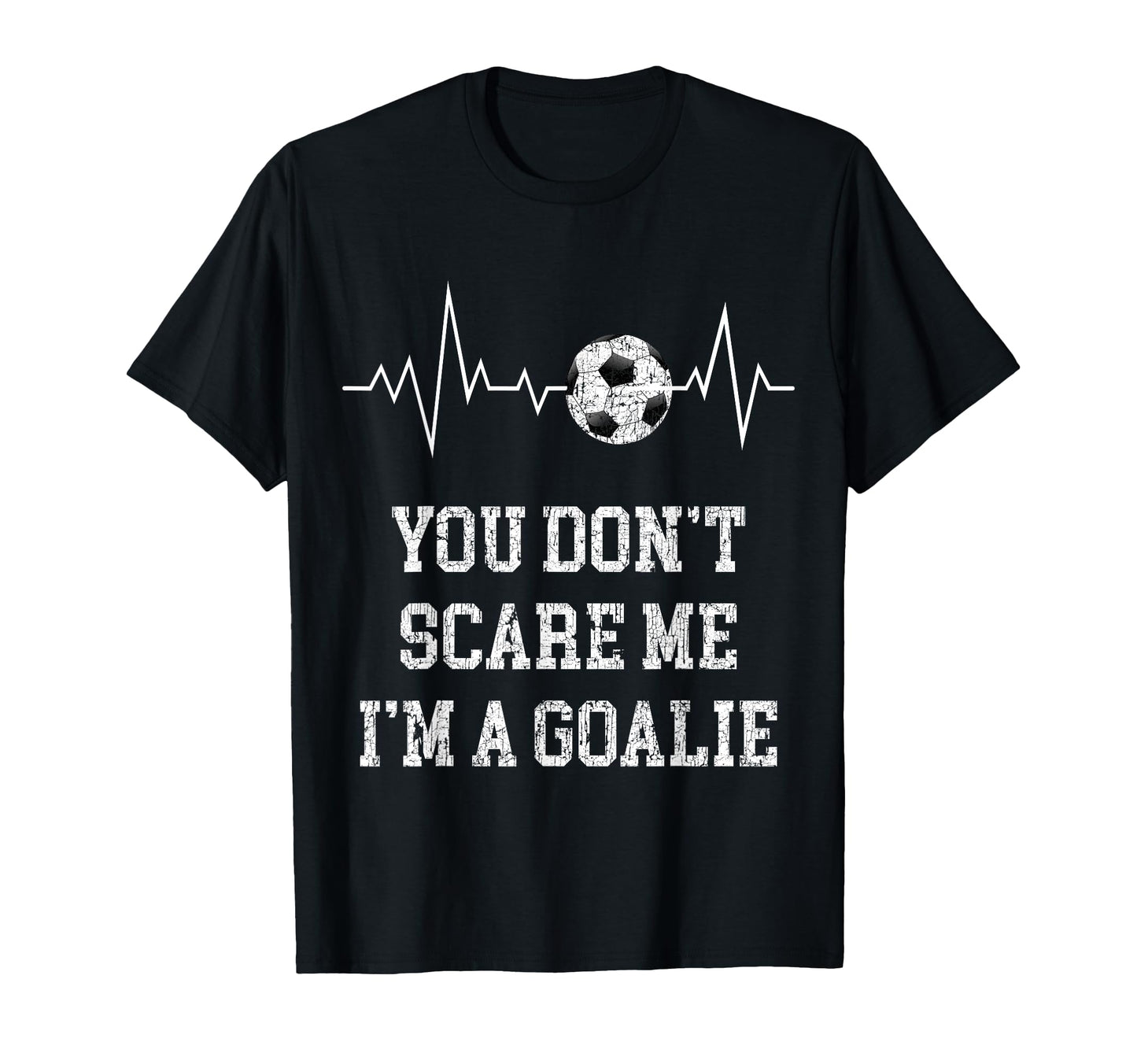 You Dont Scare Me Im Goalie Soccer Ball T-Shirt - Streetwear Style Unisex - T-Shirt, Sweatshirt, Hoodie