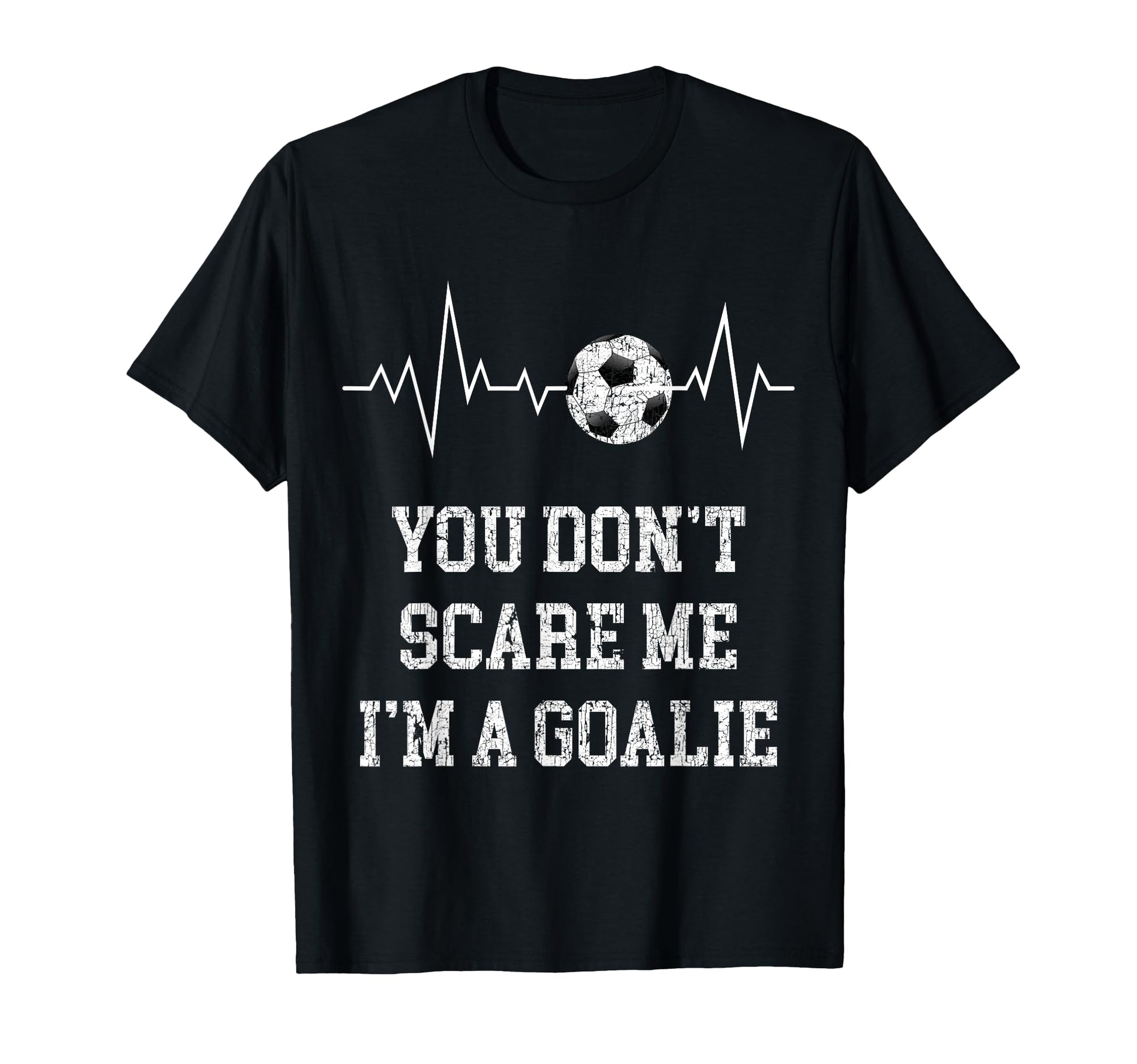 You Dont Scare Me Im Goalie Soccer Ball T-Shirt - Streetwear Style Unisex - T-Shirt, Sweatshirt, Hoodie