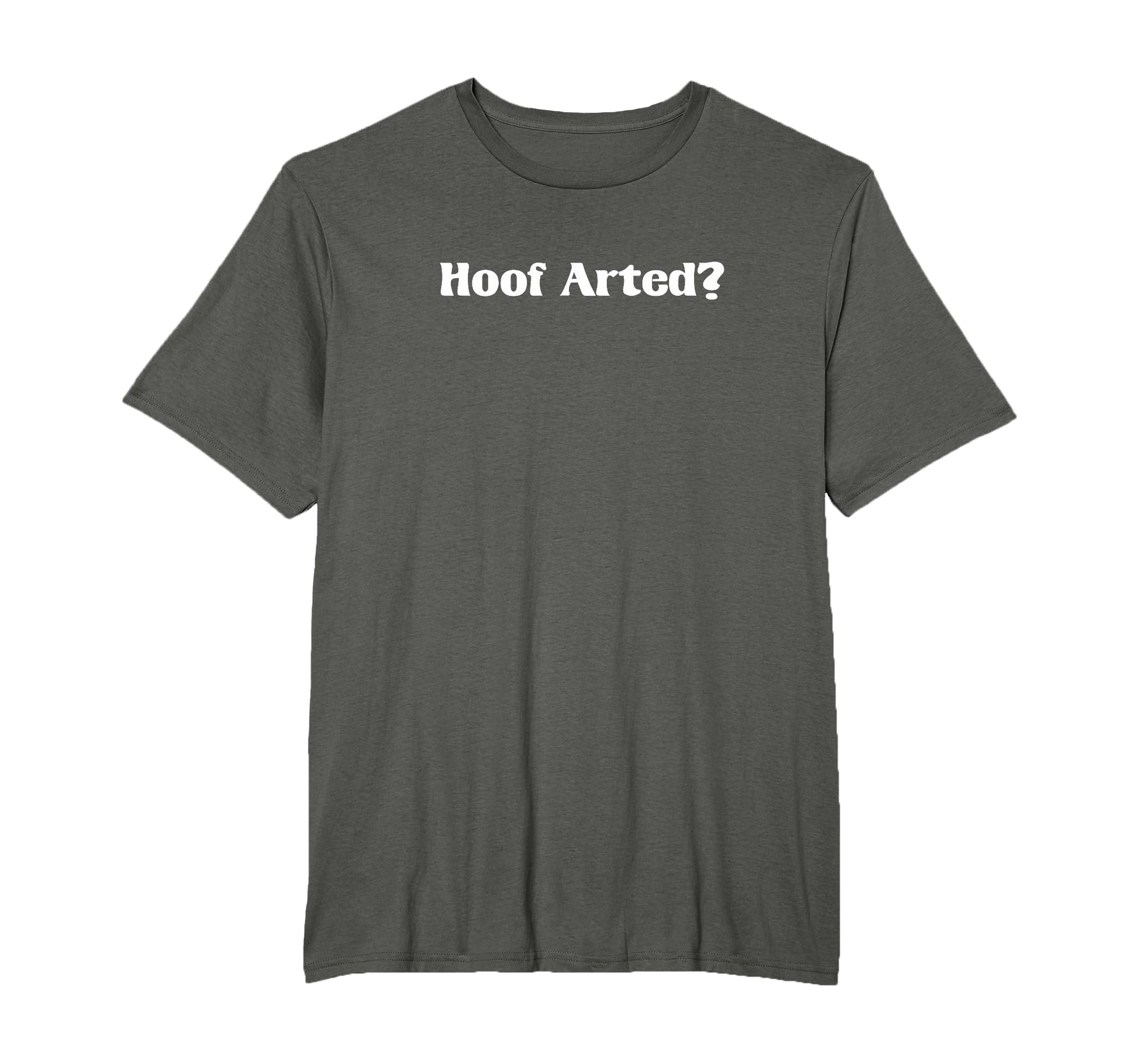 Hoof Arted Funny Farting Dad Joke T-Shirt - Casual Everyday Wear Men Women - T-Shirt, Sweatshirt, Hoodie