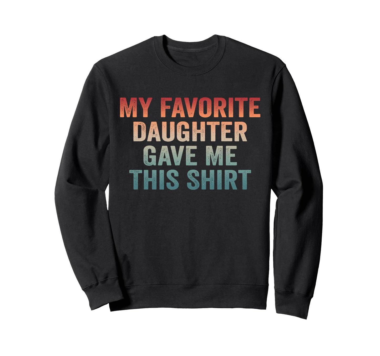 Dad Funny Dad Joke My Favorite Daughter Sweatshirt - Trendy Graphic Unisex - T-Shirt, Sweatshirt, Hoodie
