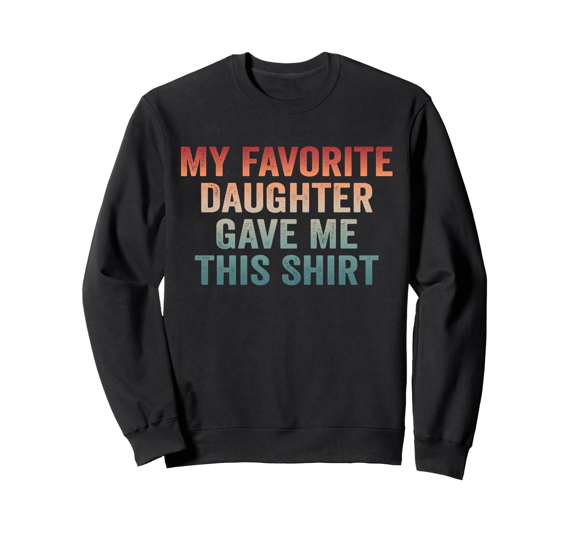 Dad Funny Dad Joke My Favorite Daughter Sweatshirt - Trendy Graphic Unisex - T-Shirt, Sweatshirt, Hoodie