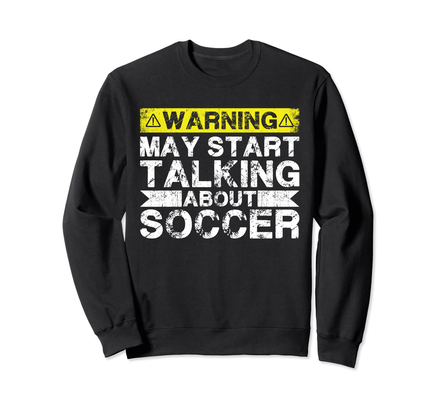 Warning May Start Talking About Soccer Sweatshirt - Streetwear Style Unisex - T-Shirt, Sweatshirt, Hoodie
