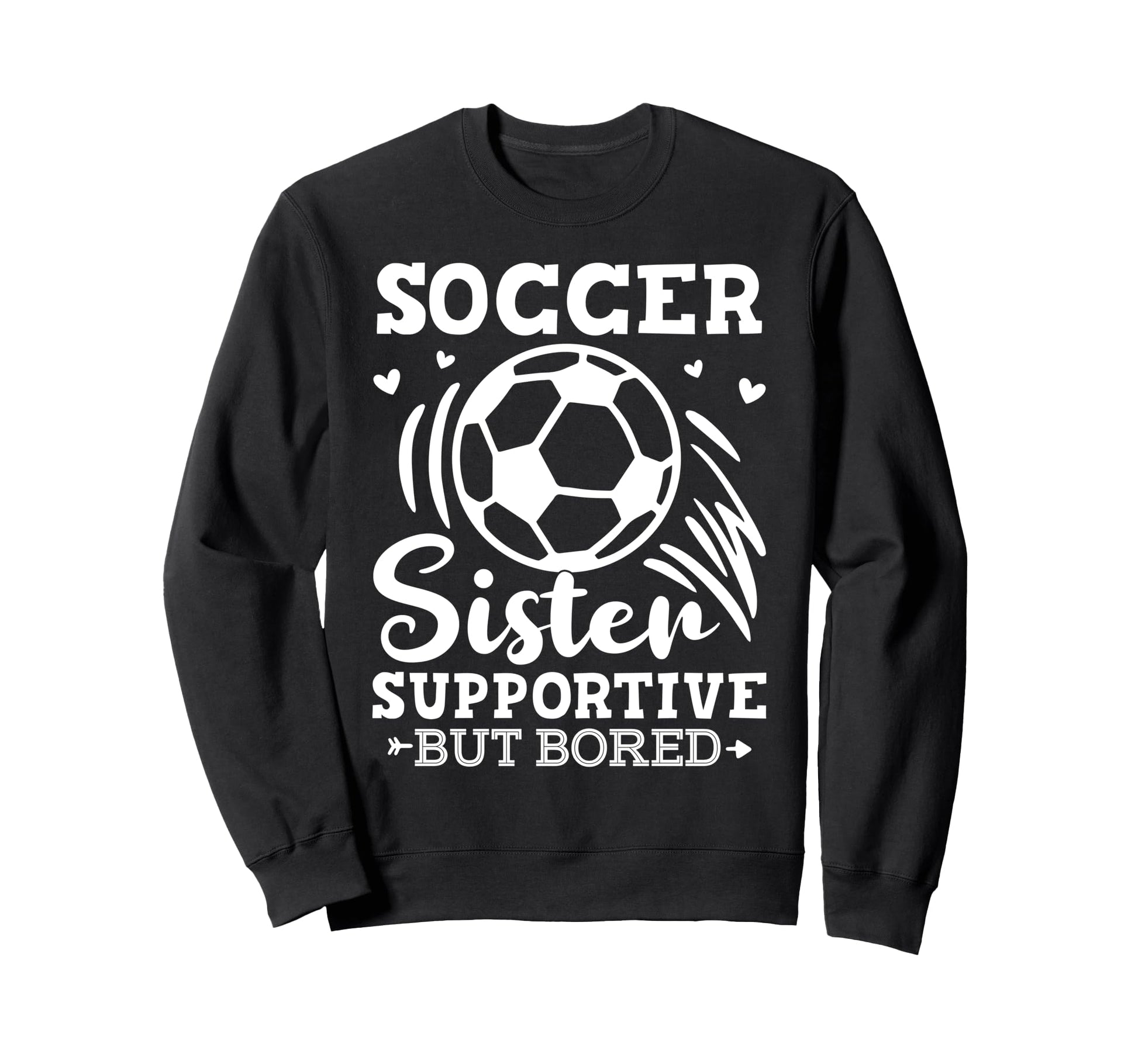 Soccer Sister Supportive But Bored Sweatshirt - Trendy Graphic Men Women - T-Shirt, Sweatshirt, Hoodie