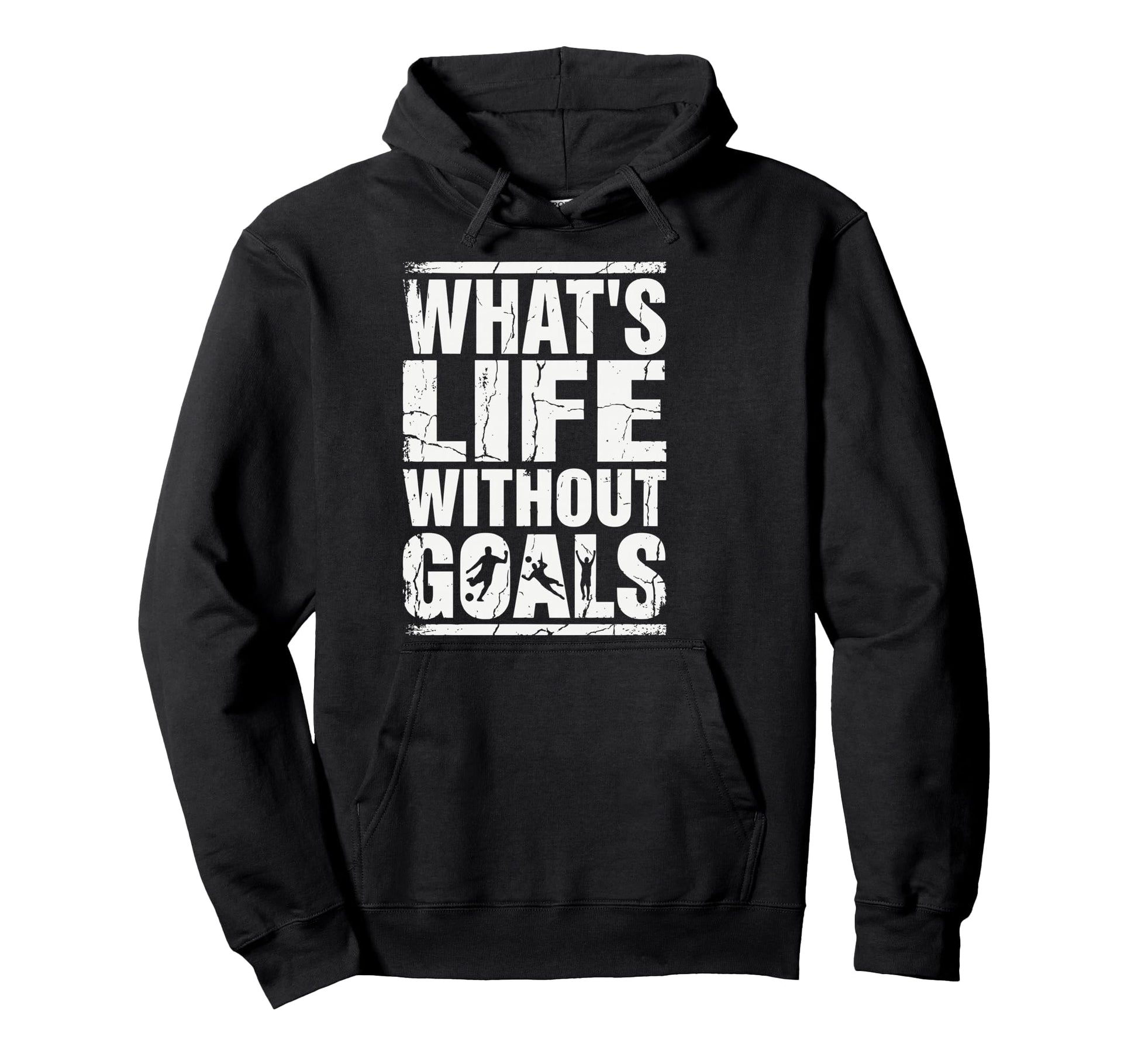 Whats Life Without Goals Soccer Fan Hoodie - Fun Novelty Design Men Women - T-Shirt, Sweatshirt, Hoodie