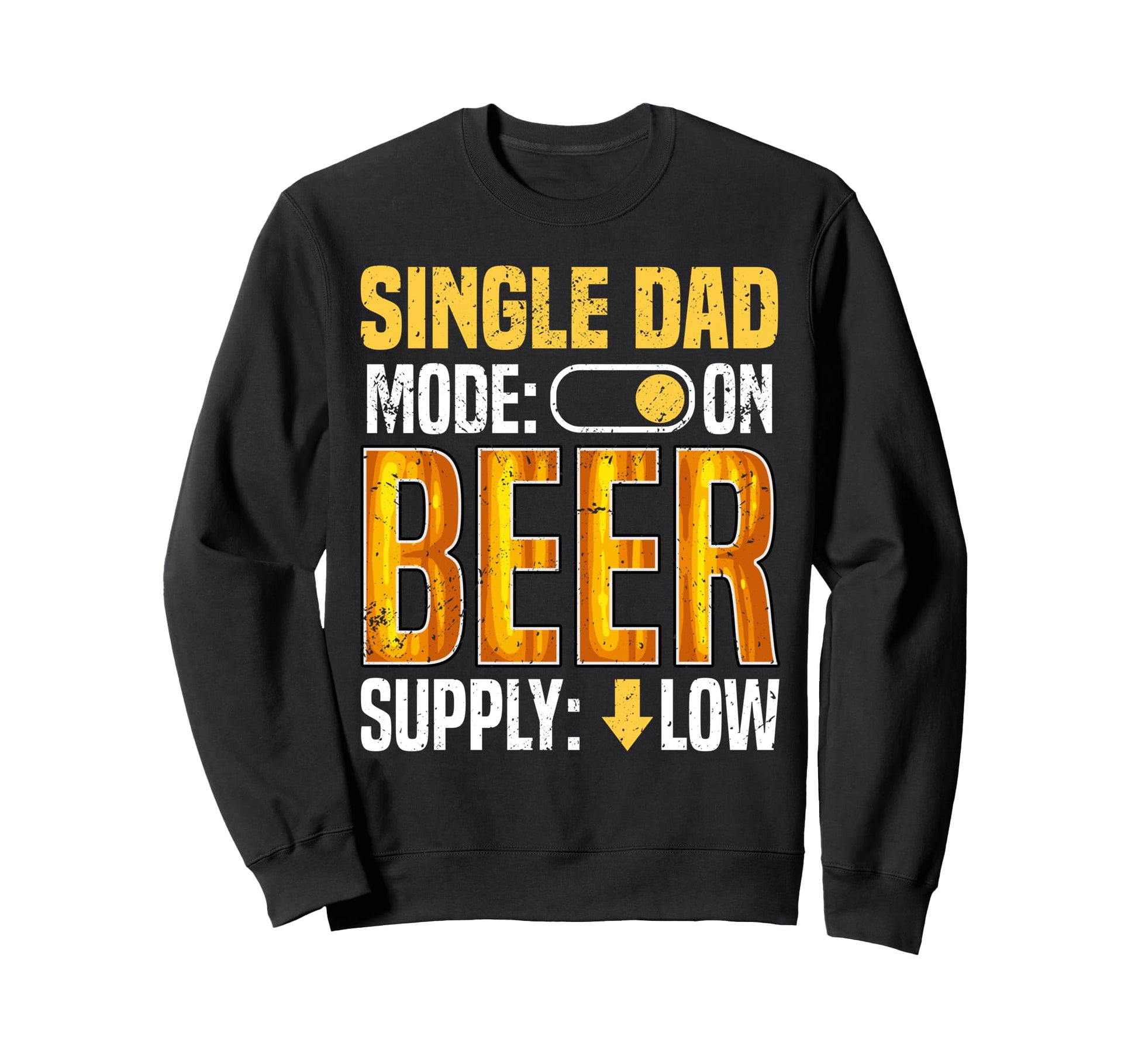 Single Dad Beer Mode Funny Supply Low Sweatshirt - Unique Graphic Unisex - T-Shirt, Sweatshirt, Hoodie