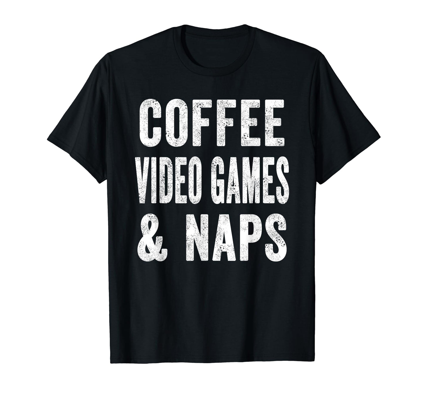 Coffee Video Games And Naps Funny T-Shirt - Trendy Graphic Men Women - T-Shirt, Sweatshirt, Hoodie
