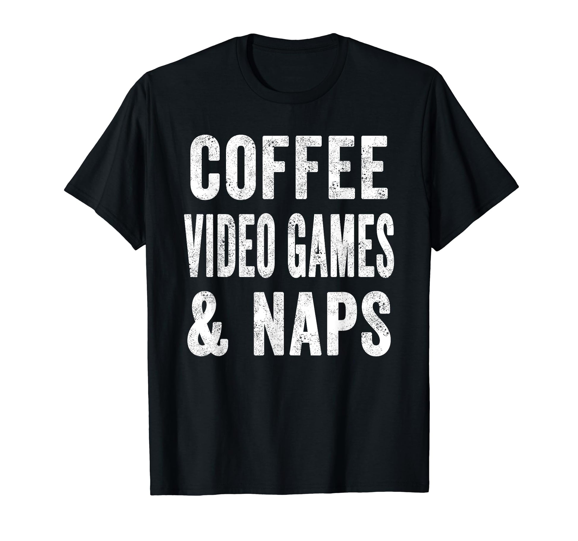 Coffee Video Games And Naps Funny T-Shirt - Trendy Graphic Men Women - T-Shirt, Sweatshirt, Hoodie