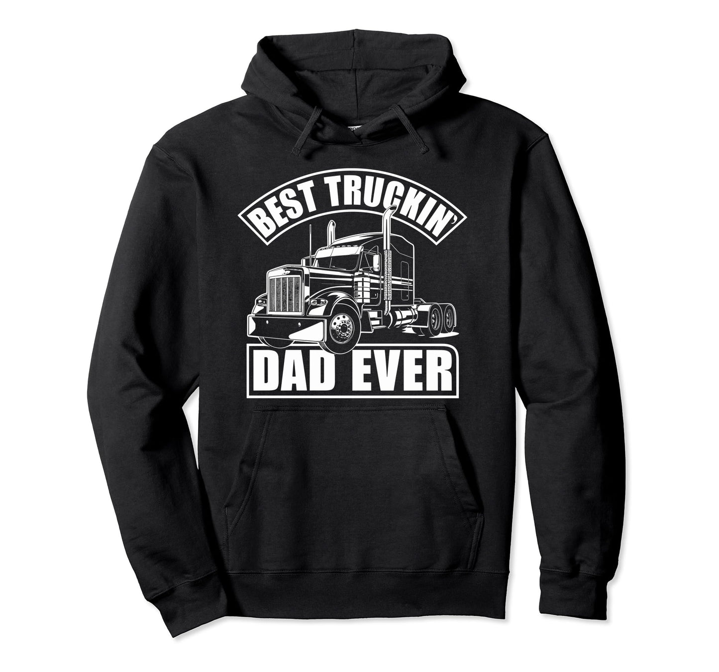Best Truckin Dad Ever Big Rig Trucker Hoodie - Streetwear Style Men Women - T-Shirt, Sweatshirt, Hoodie