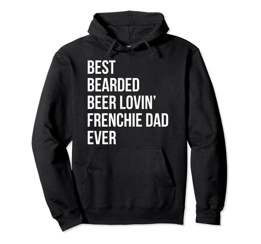 Best Bearded Beer Lovin Frenchie Dad Hoodie - Custom Art Print Men Women - T-Shirt, Sweatshirt, Hoodie