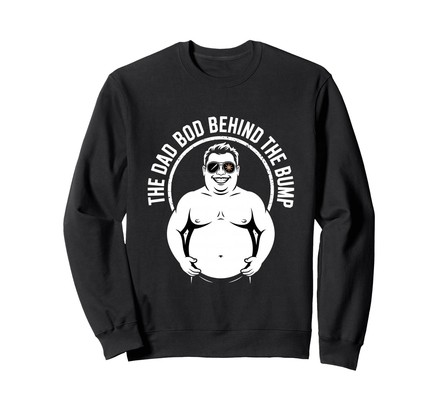 Funny Dad Bod Behind Bump Father Sweatshirt - Trendy Graphic for Adults - T-Shirt, Sweatshirt, Hoodie