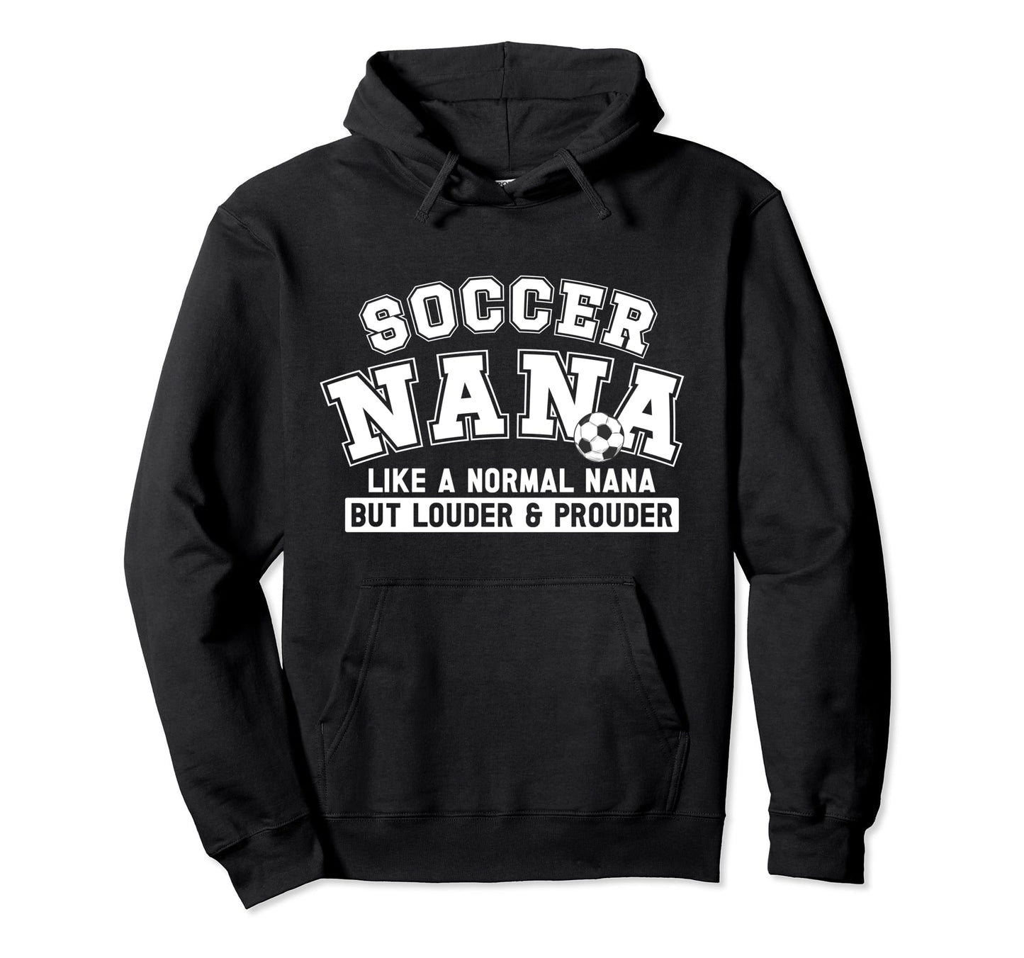 Soccer Nana Louder Prouder Nana Soccer Hoodie - Trendy Graphic Men Women - T-Shirt, Sweatshirt, Hoodie