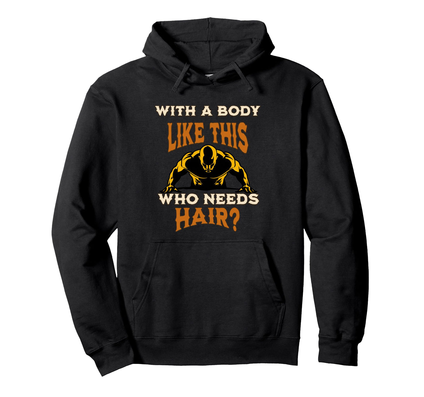 Funny Body Like This Who Needs Hair Hoodie - Casual Everyday Wear Unisex - T-Shirt, Sweatshirt, Hoodie