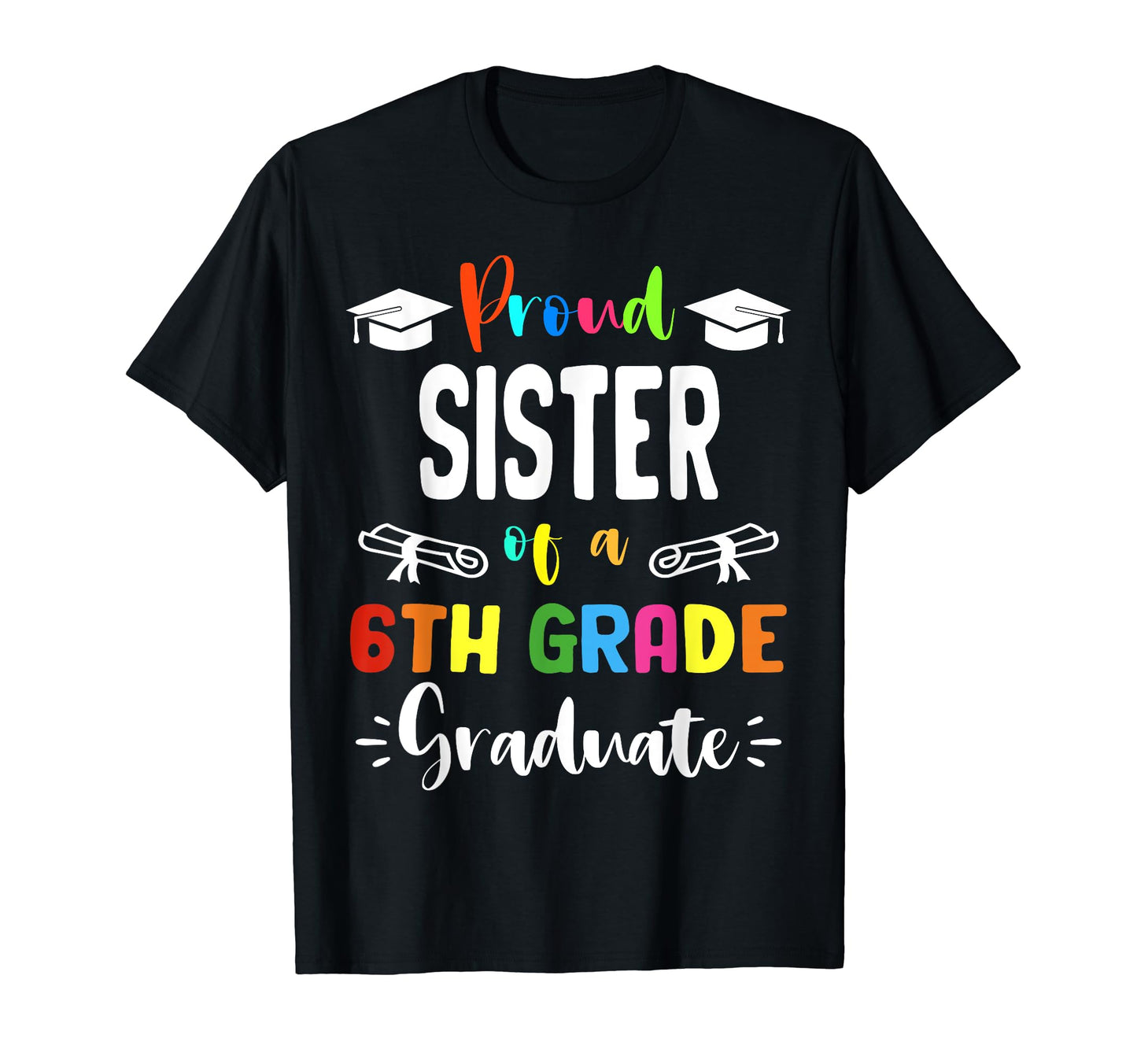 Proud Sister 6Th Grade Graduate T-Shirt - Fun Novelty Design Men Women - T-Shirt, Sweatshirt, Hoodie