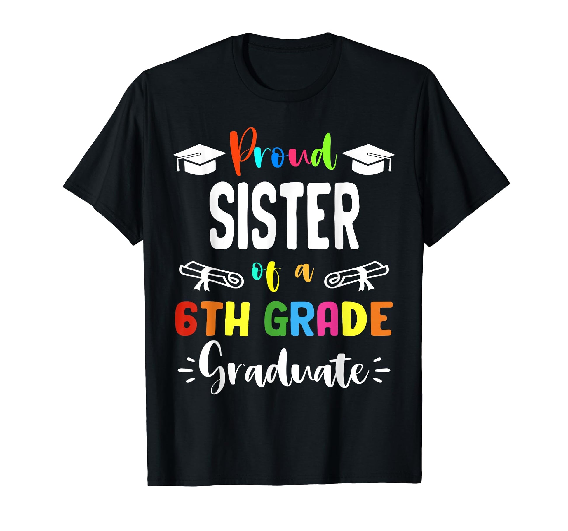 Proud Sister 6Th Grade Graduate T-Shirt - Fun Novelty Design Men Women - T-Shirt, Sweatshirt, Hoodie