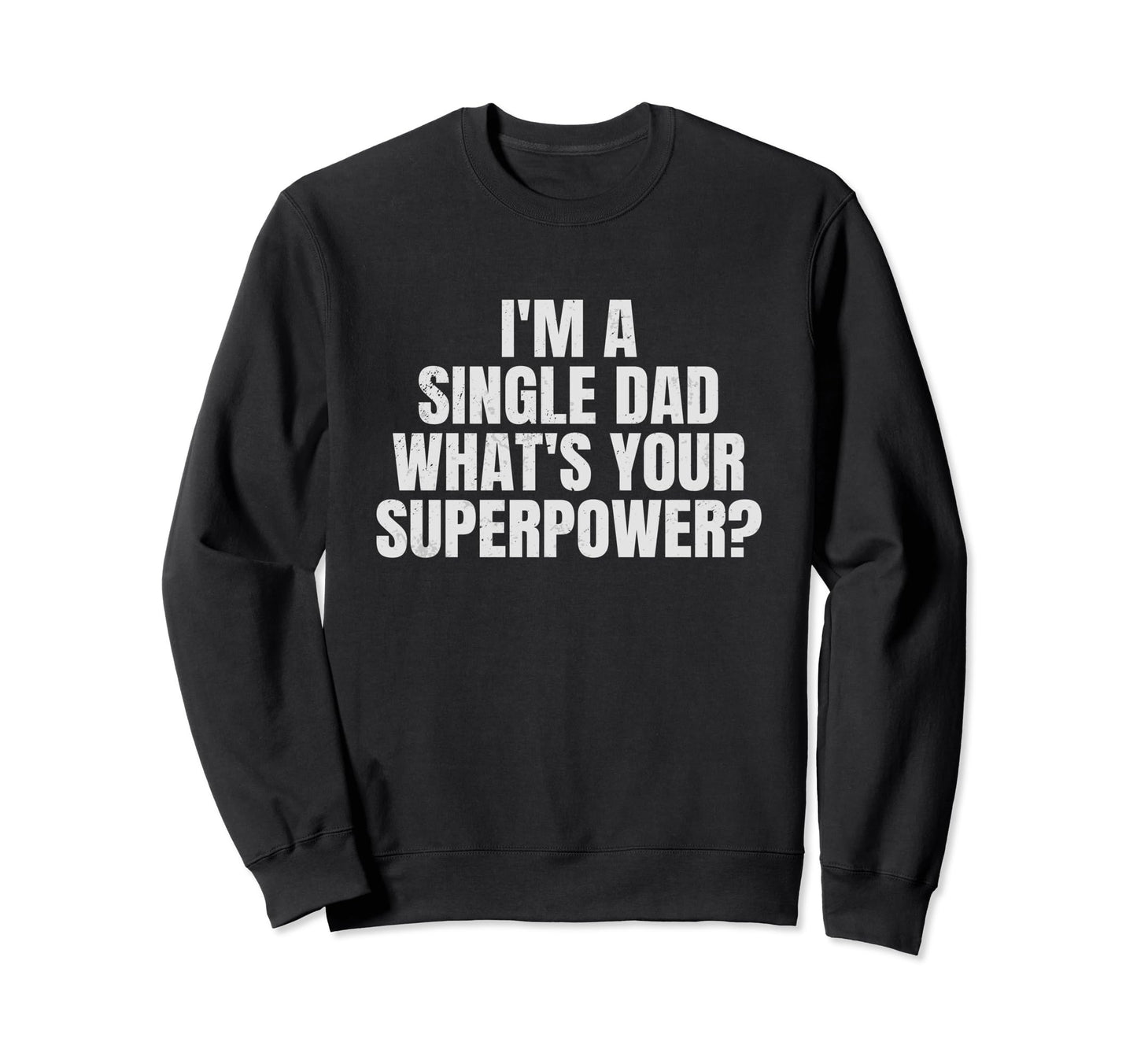Single Dad Im Single Dad Whats Your Sweatshirt - Unique Graphic for Adults - T-Shirt, Sweatshirt, Hoodie