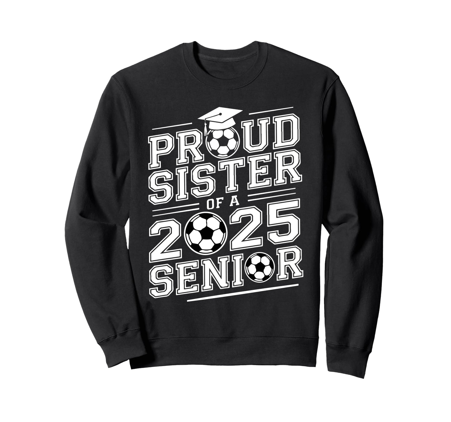 Proud Sister 2025 Senior Graduate Sweatshirt - Novelty Apparel Men Women - T-Shirt, Sweatshirt, Hoodie
