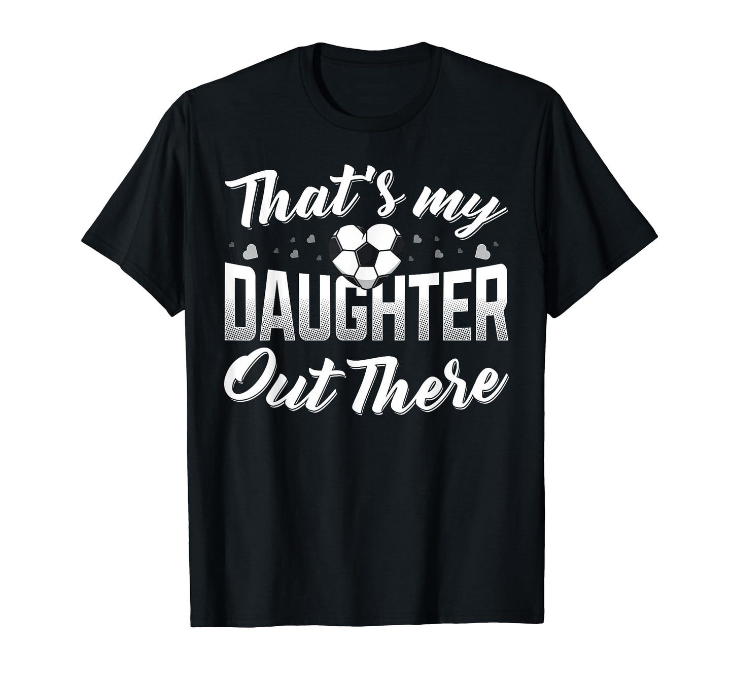 Thats My Daughter Out There Soccer Mom T-Shirt - Unique Graphic Men Women - T-Shirt, Sweatshirt, Hoodie