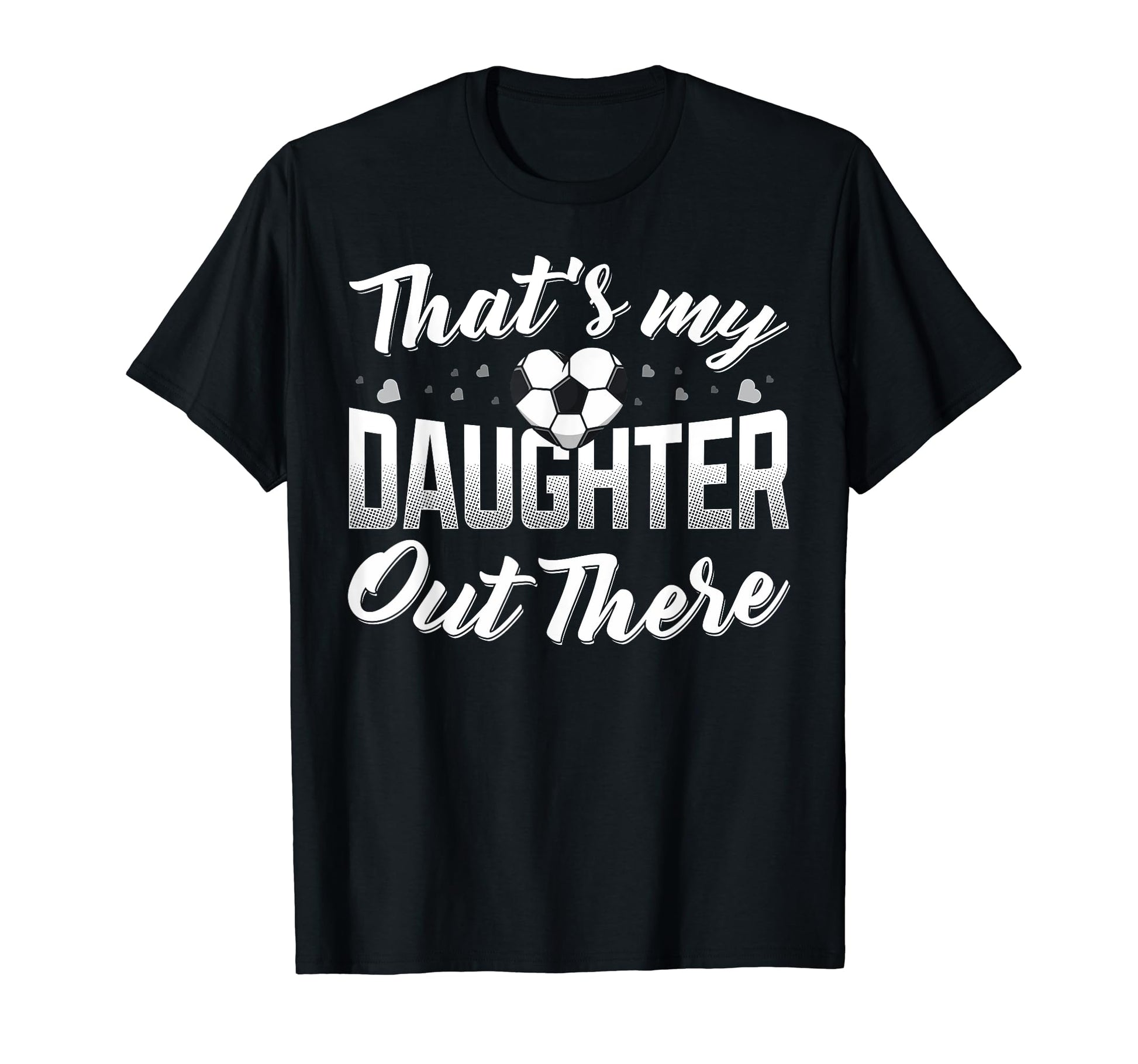 Thats My Daughter Out There Soccer Mom T-Shirt - Unique Graphic Men Women - T-Shirt, Sweatshirt, Hoodie