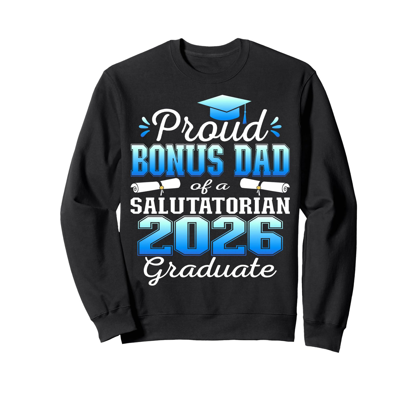 Proud Bonus Dad 2026 Salutatorian Sweatshirt - Aesthetic Graphic Men Women - T-Shirt, Sweatshirt, Hoodie