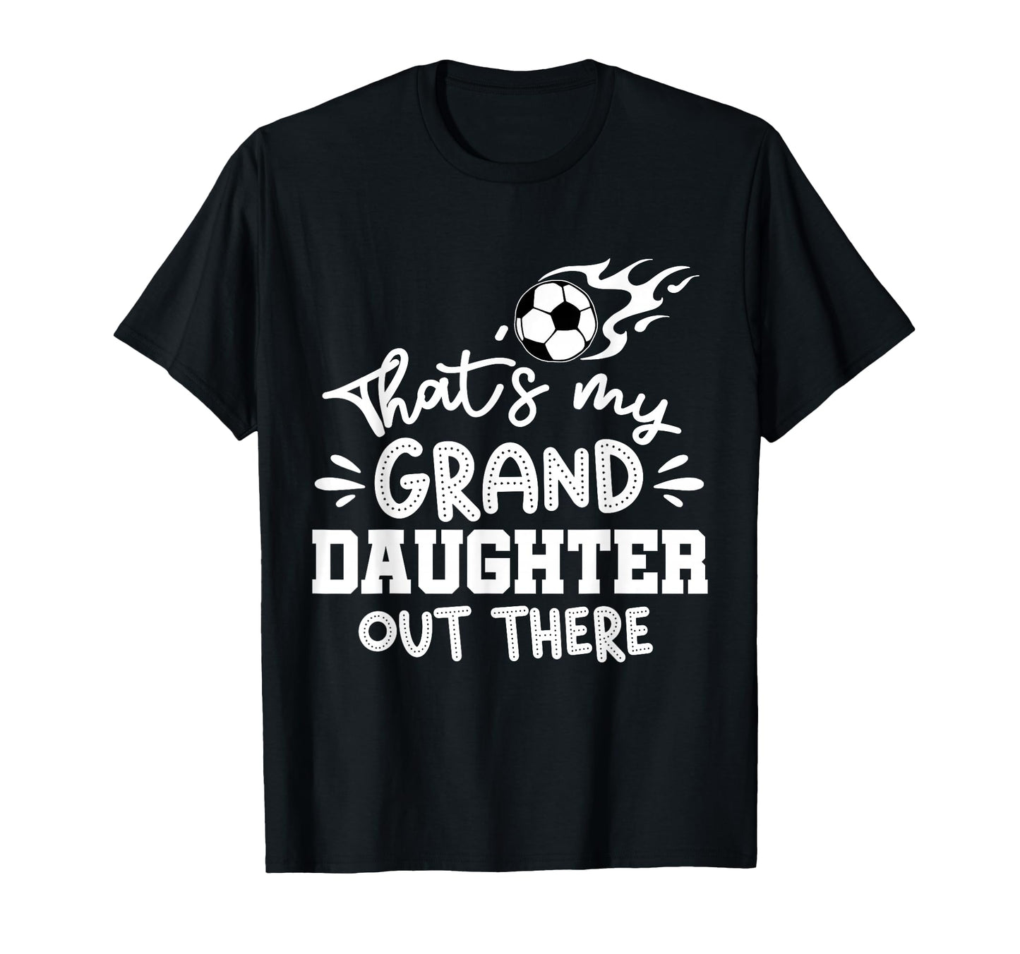 Thats My Granddaughter Out There Soccer T-Shirt - Custom Art Print Unisex - T-Shirt, Sweatshirt, Hoodie