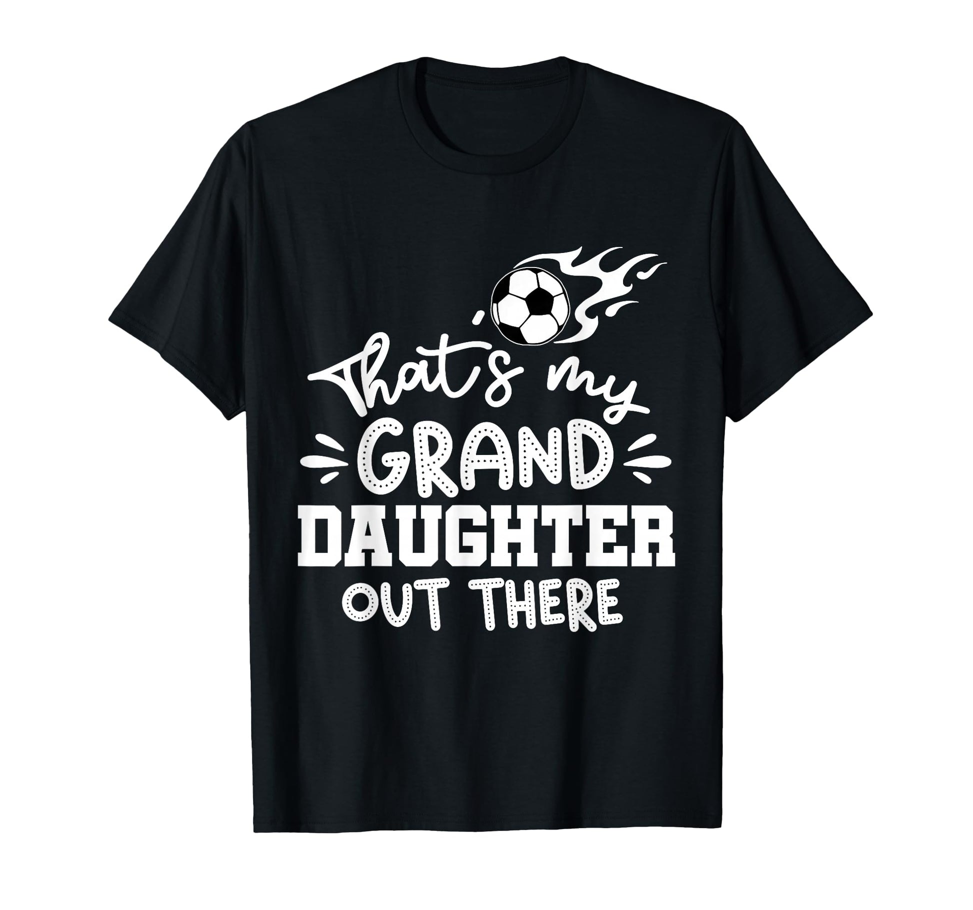 Thats My Granddaughter Out There Soccer T-Shirt - Custom Art Print Unisex - T-Shirt, Sweatshirt, Hoodie