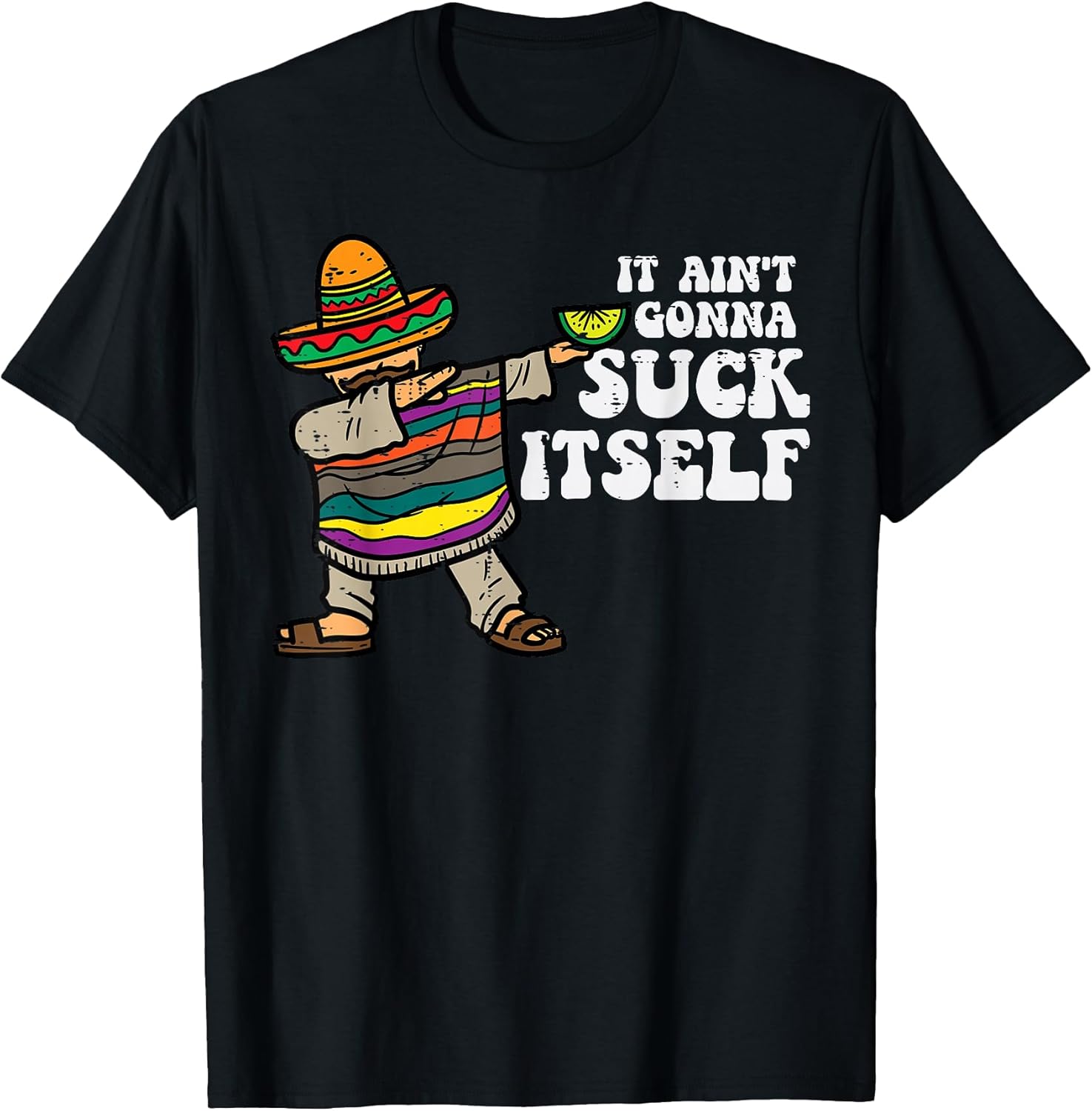 It Aint Gonna Suck Itself Mariachi Funny Cinco De Mayo Men T-Shirt Unisex T-shirt, Sweatshirt, Hoodie, Long Sleeve Tee - T-Shirt, Sweatshirt, Hoodie