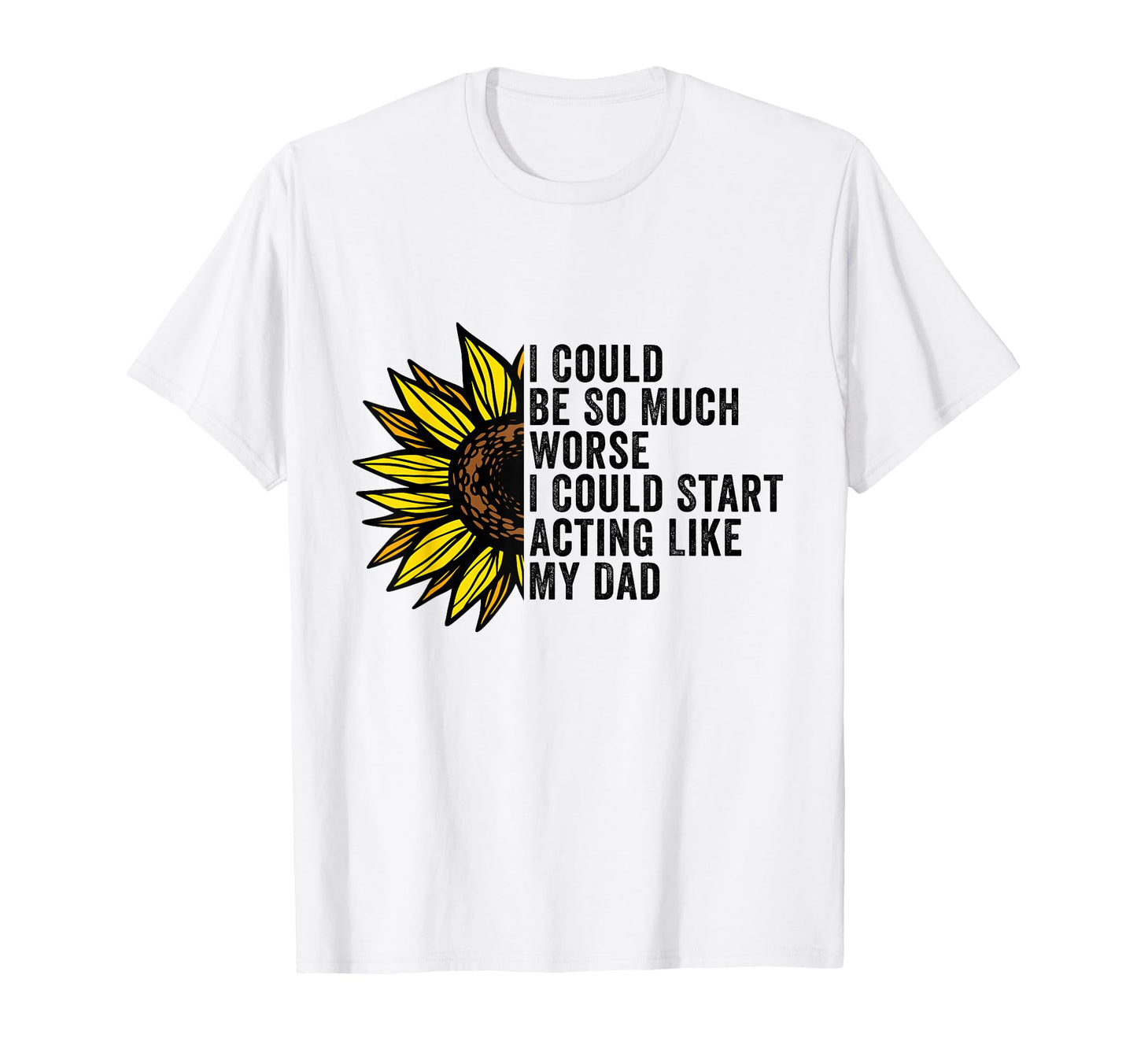 I Could Be So Much Worse I Could Start T-Shirt - Unique Graphic Men Women - T-Shirt, Sweatshirt, Hoodie