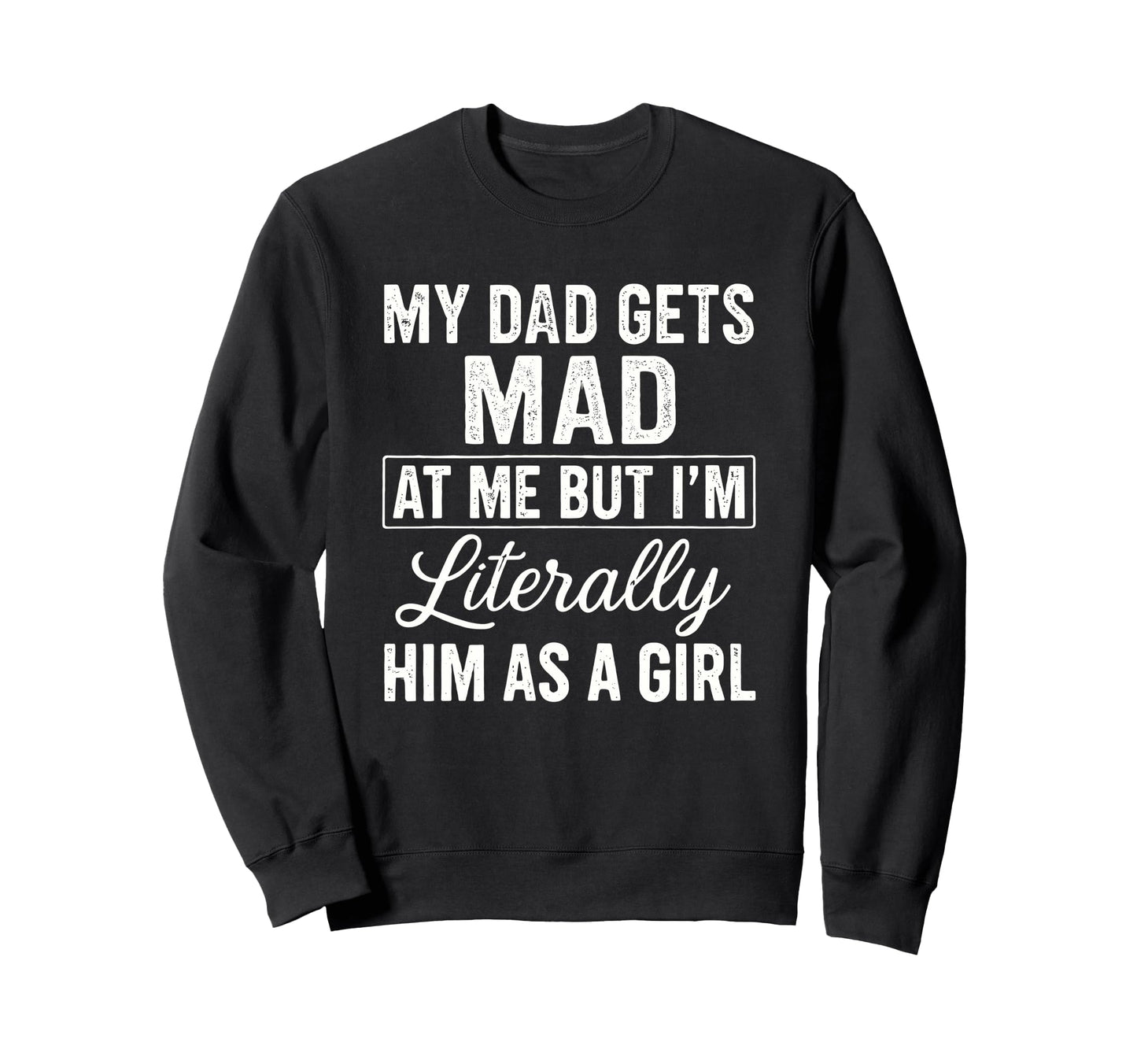 Funny My Dad Gets Mad Me But Im Sweatshirt - Streetwear Style Unisex - T-Shirt, Sweatshirt, Hoodie