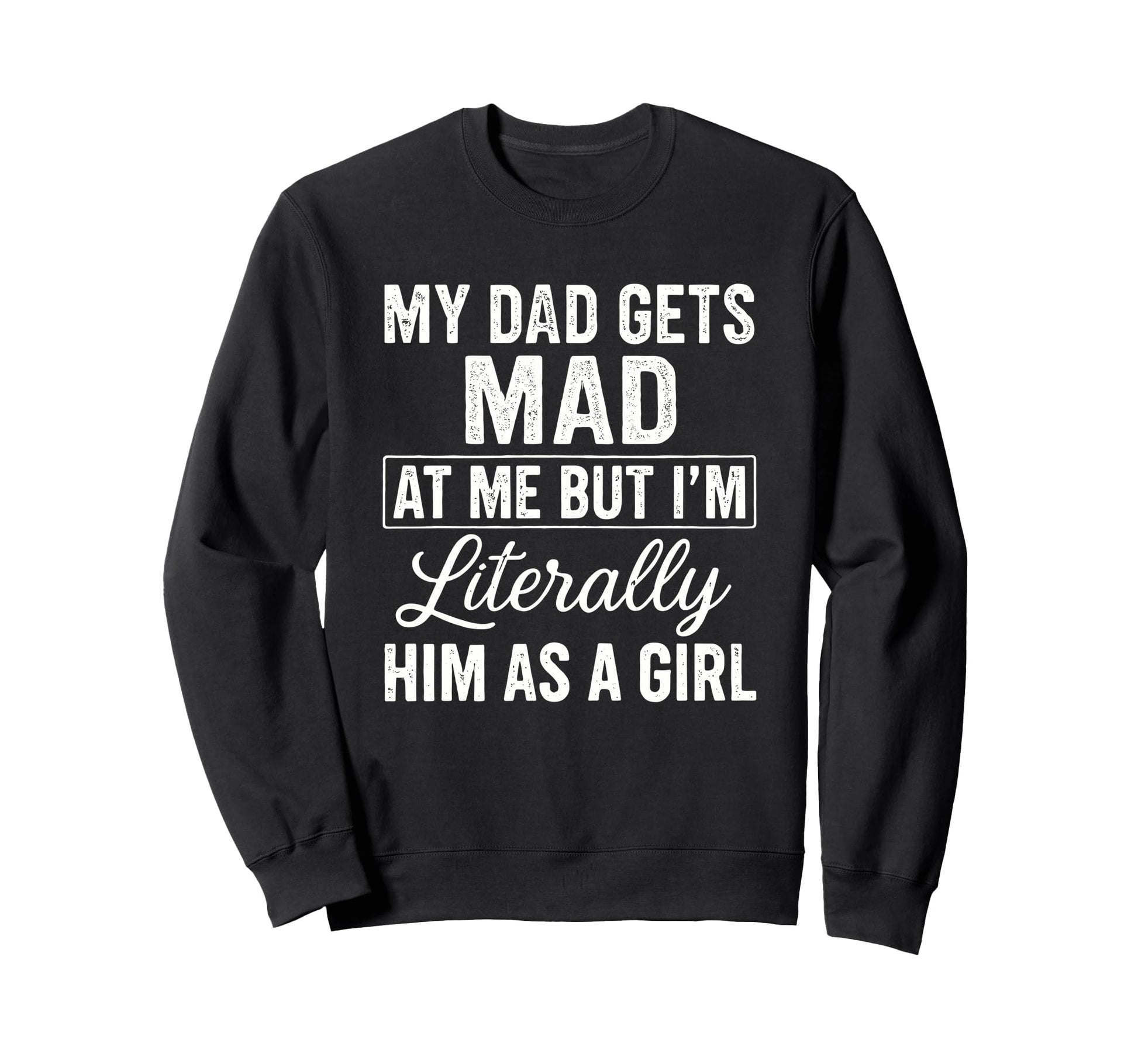 Funny My Dad Gets Mad Me But Im Sweatshirt - Streetwear Style Unisex - T-Shirt, Sweatshirt, Hoodie