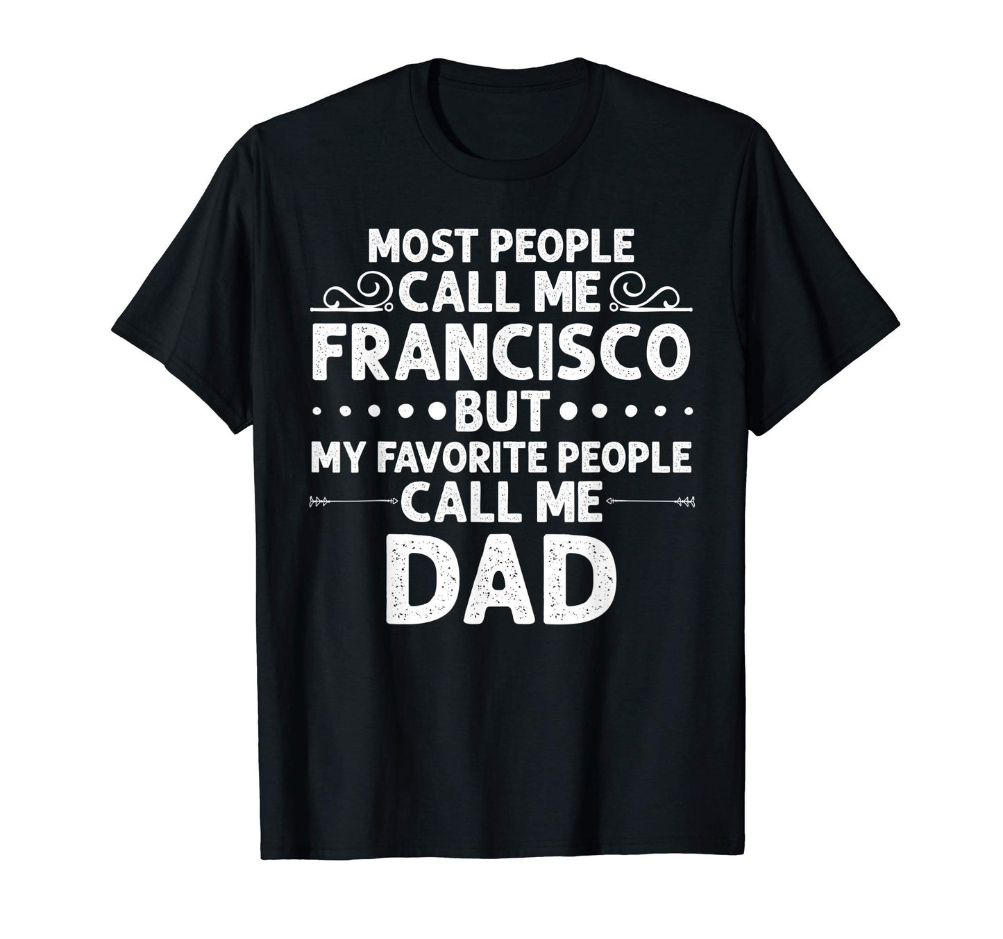 Francisco Gift Name Funny Fathers Day T-Shirt - Fun Novelty Design Unisex - T-Shirt, Sweatshirt, Hoodie
