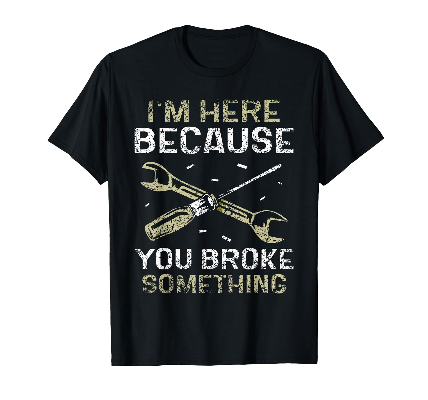 Im Here Because You Broke Something Mr T-Shirt - Fun Novelty Design Unisex - T-Shirt, Sweatshirt, Hoodie