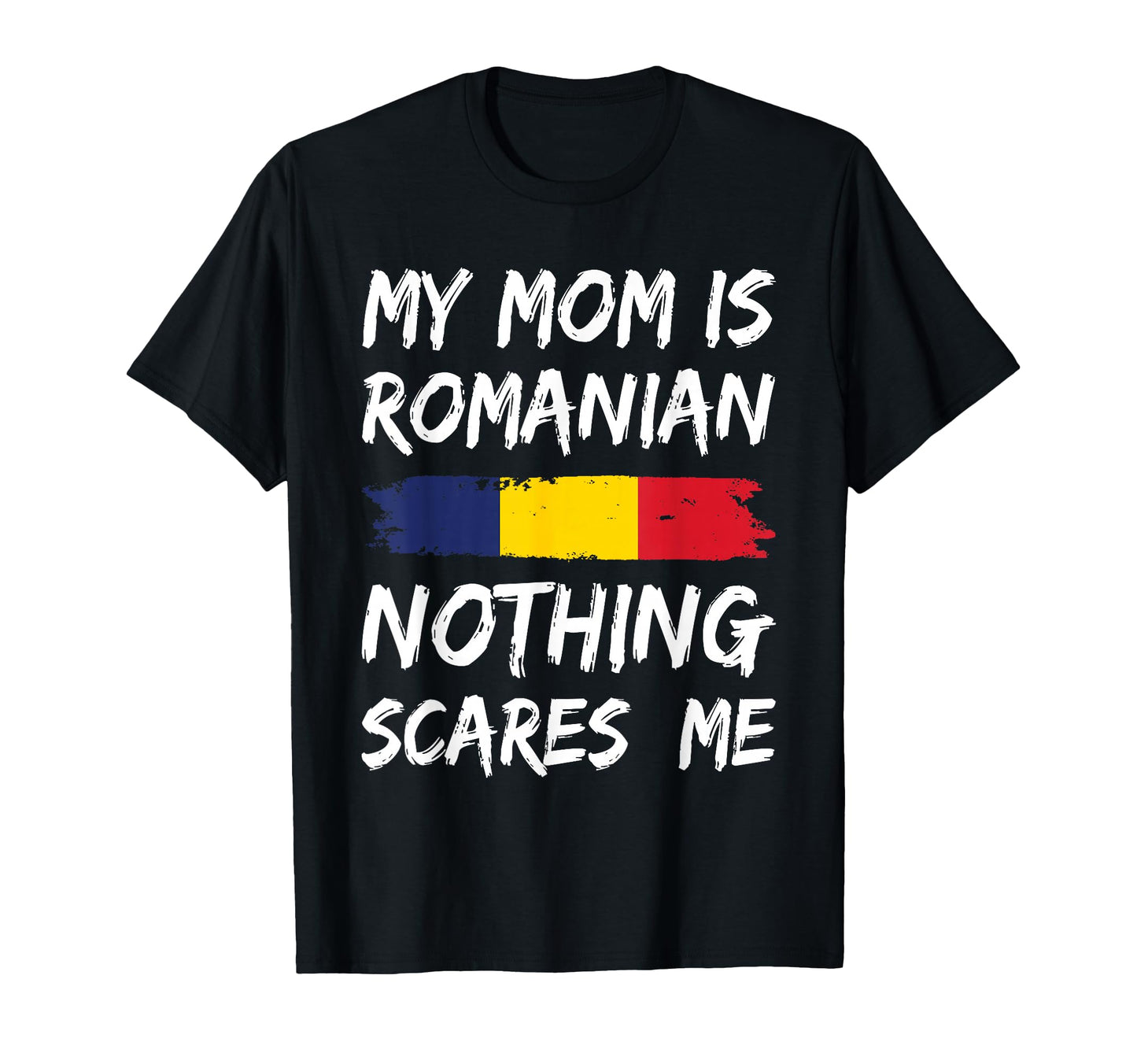 My Mom Is Romanian Nothing Scares Me T-Shirt - Fun Novelty Design Unisex - T-Shirt, Sweatshirt, Hoodie