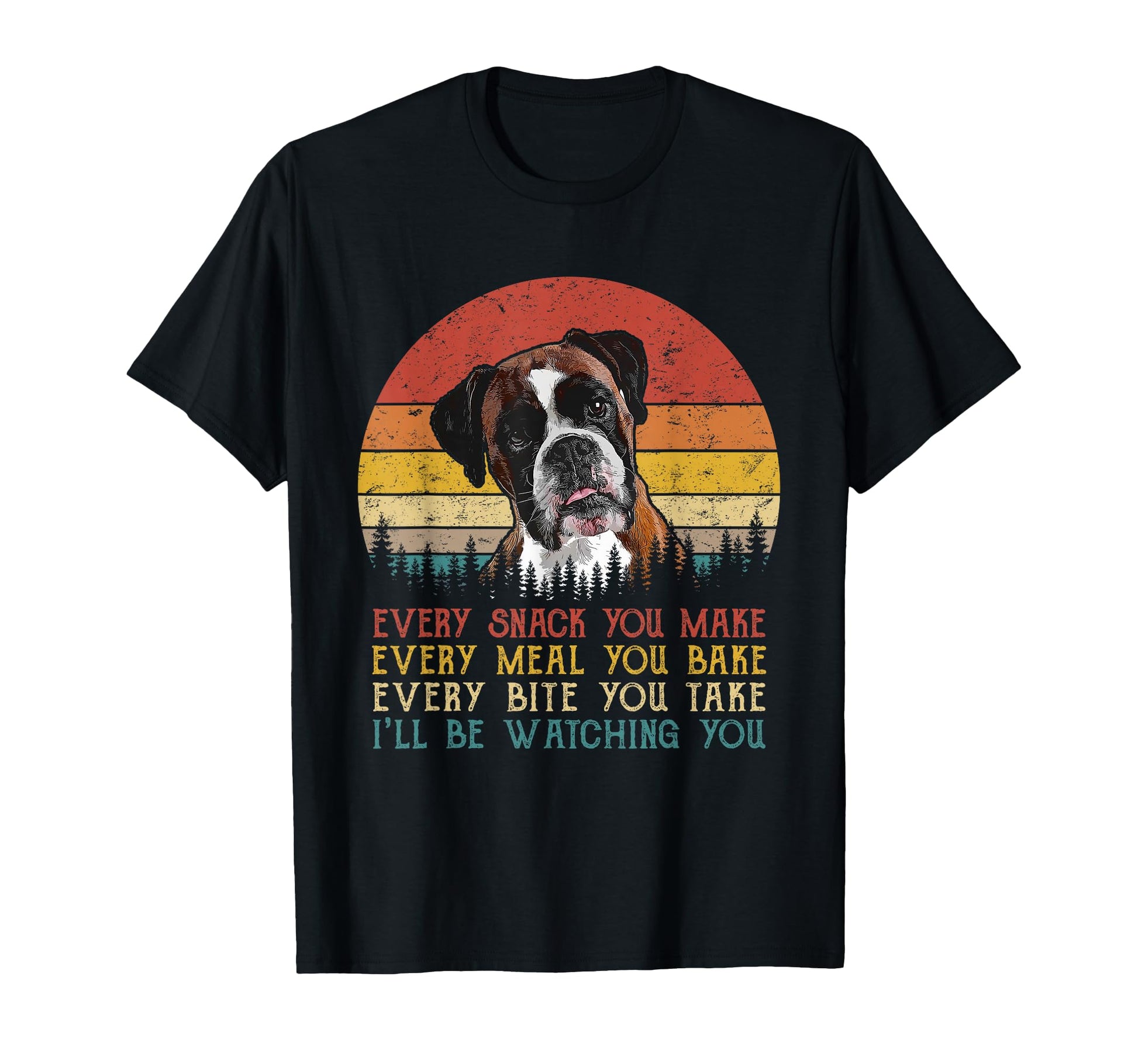 Every Snack You Make Dog Boxer Dog Dad Dog T-Shirt - Unique Graphic Unisex - T-Shirt, Sweatshirt, Hoodie