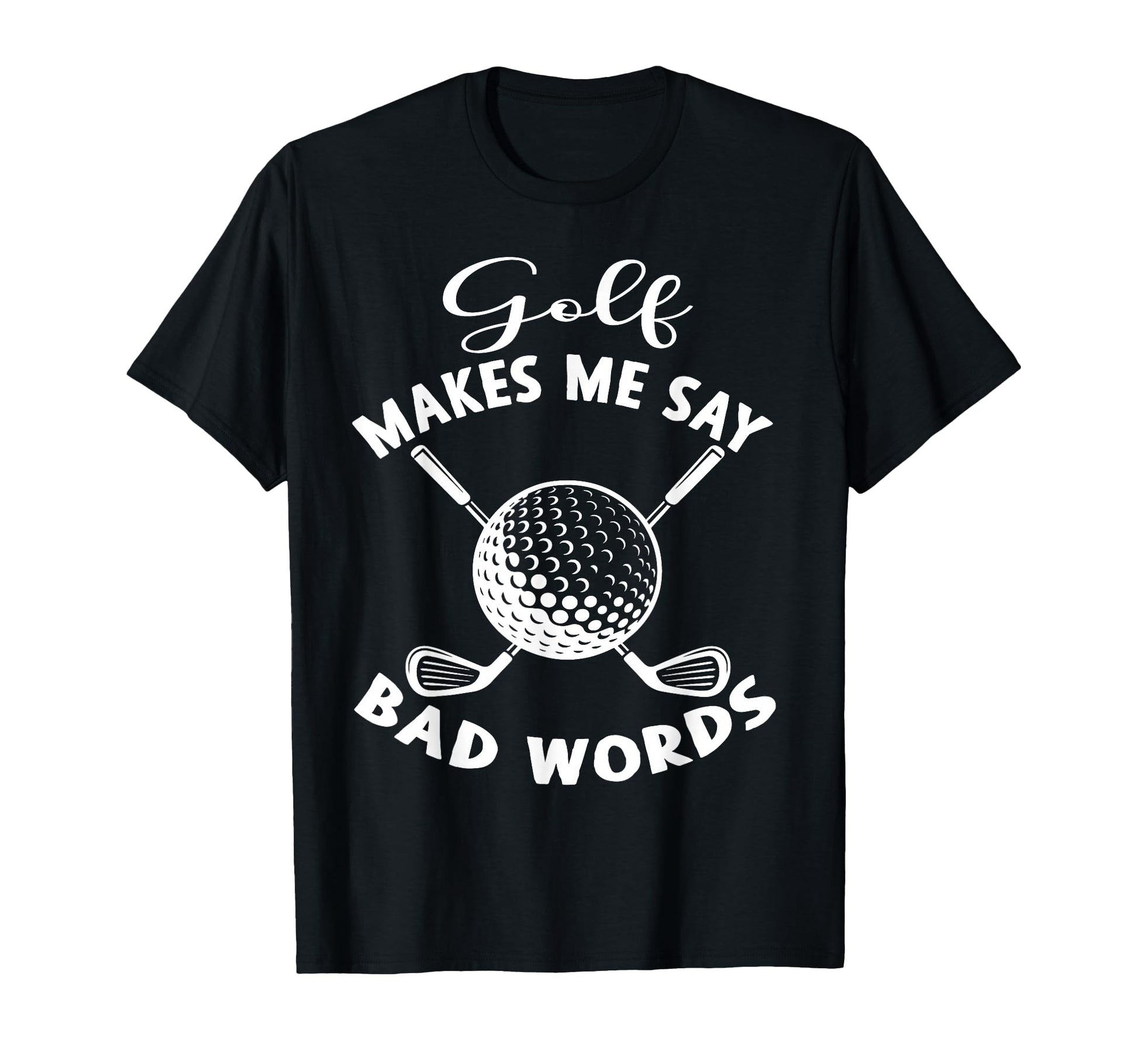 Funny Golf Makes Me Say Bad Words T-Shirt - Fun Novelty Design Men Women - T-Shirt, Sweatshirt, Hoodie
