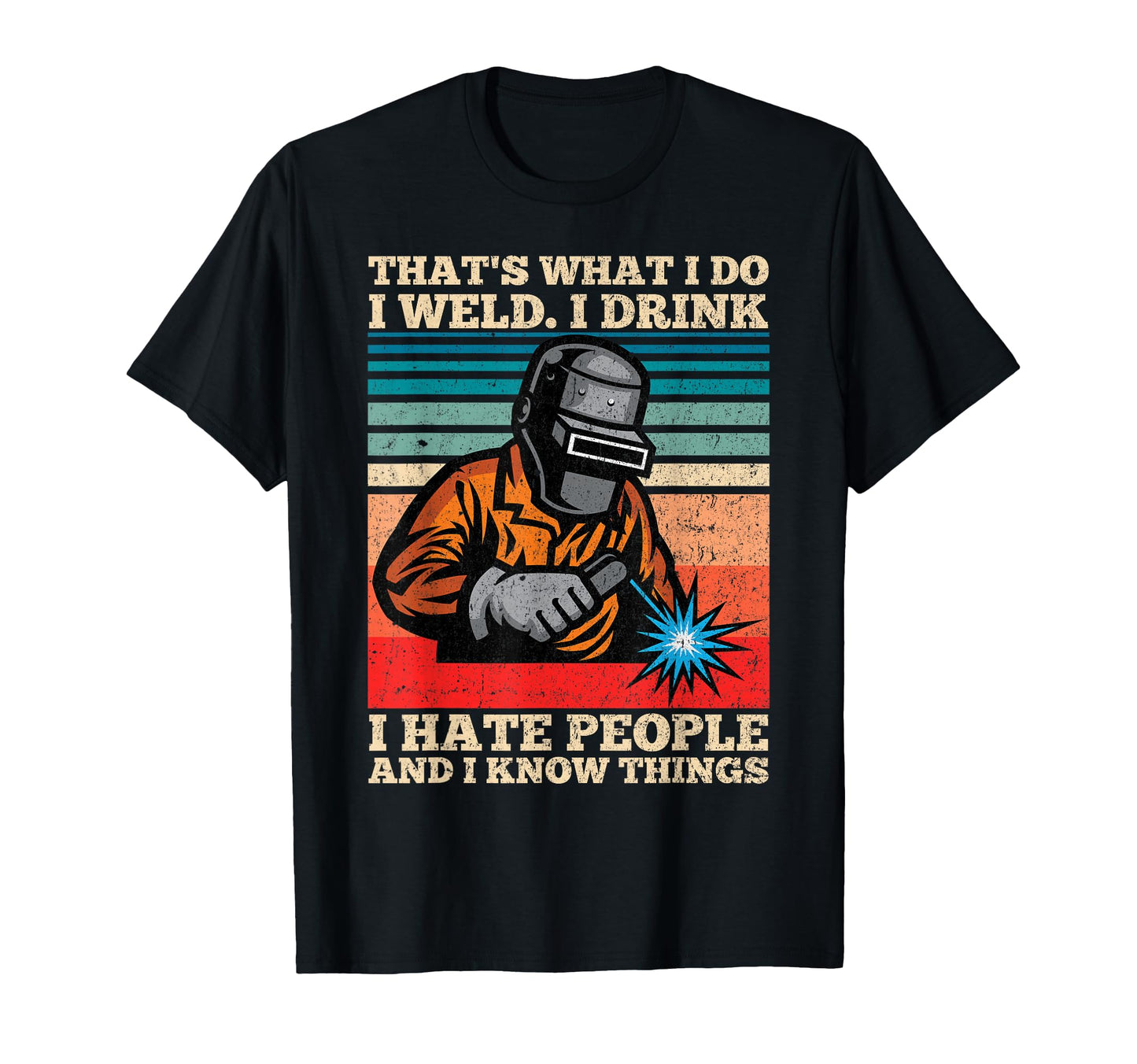 I Weld I Drink I Hate People And T-Shirt - Casual Everyday Wear for Adults - T-Shirt, Sweatshirt, Hoodie