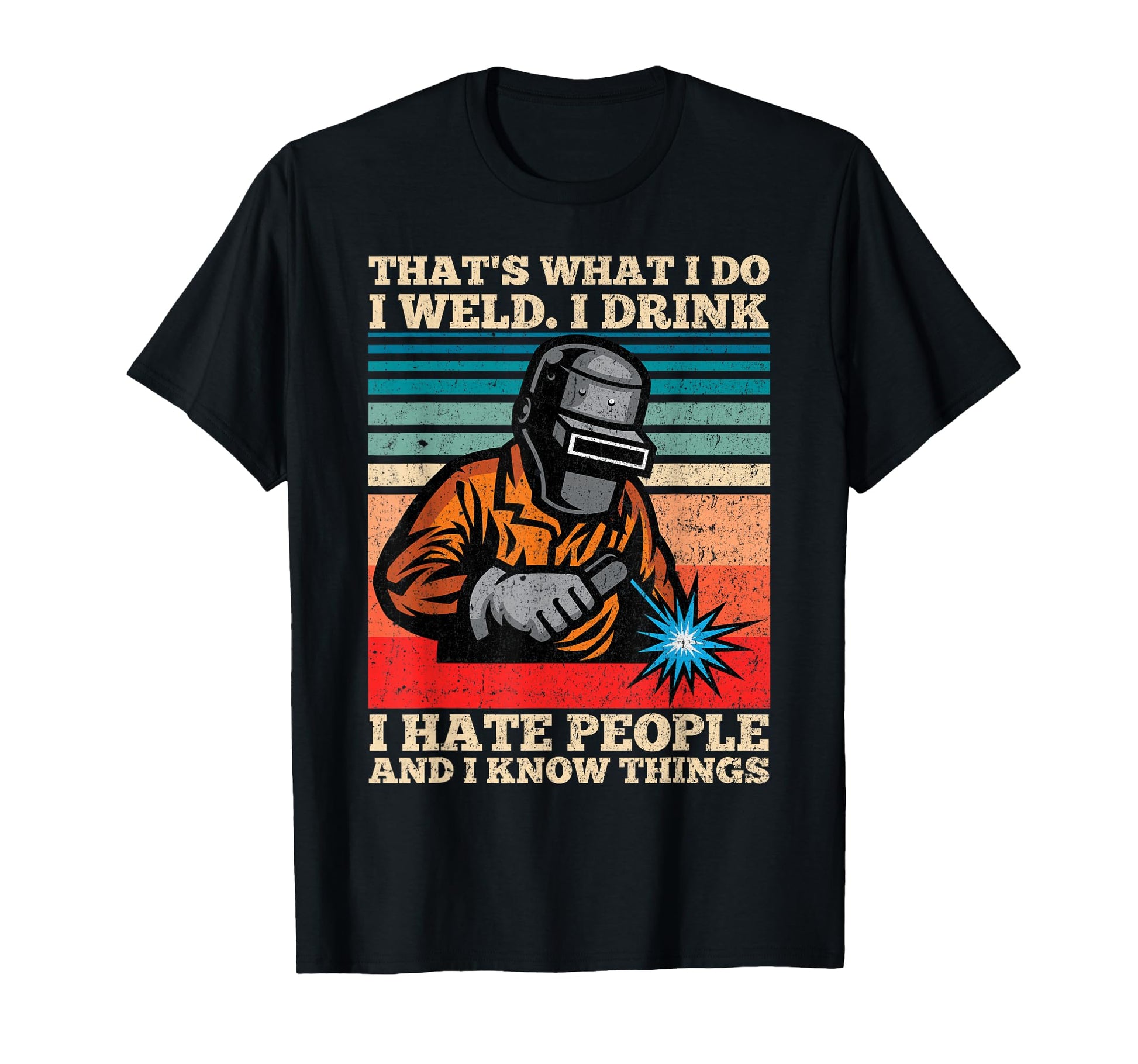 I Weld I Drink I Hate People And T-Shirt - Casual Everyday Wear for Adults - T-Shirt, Sweatshirt, Hoodie