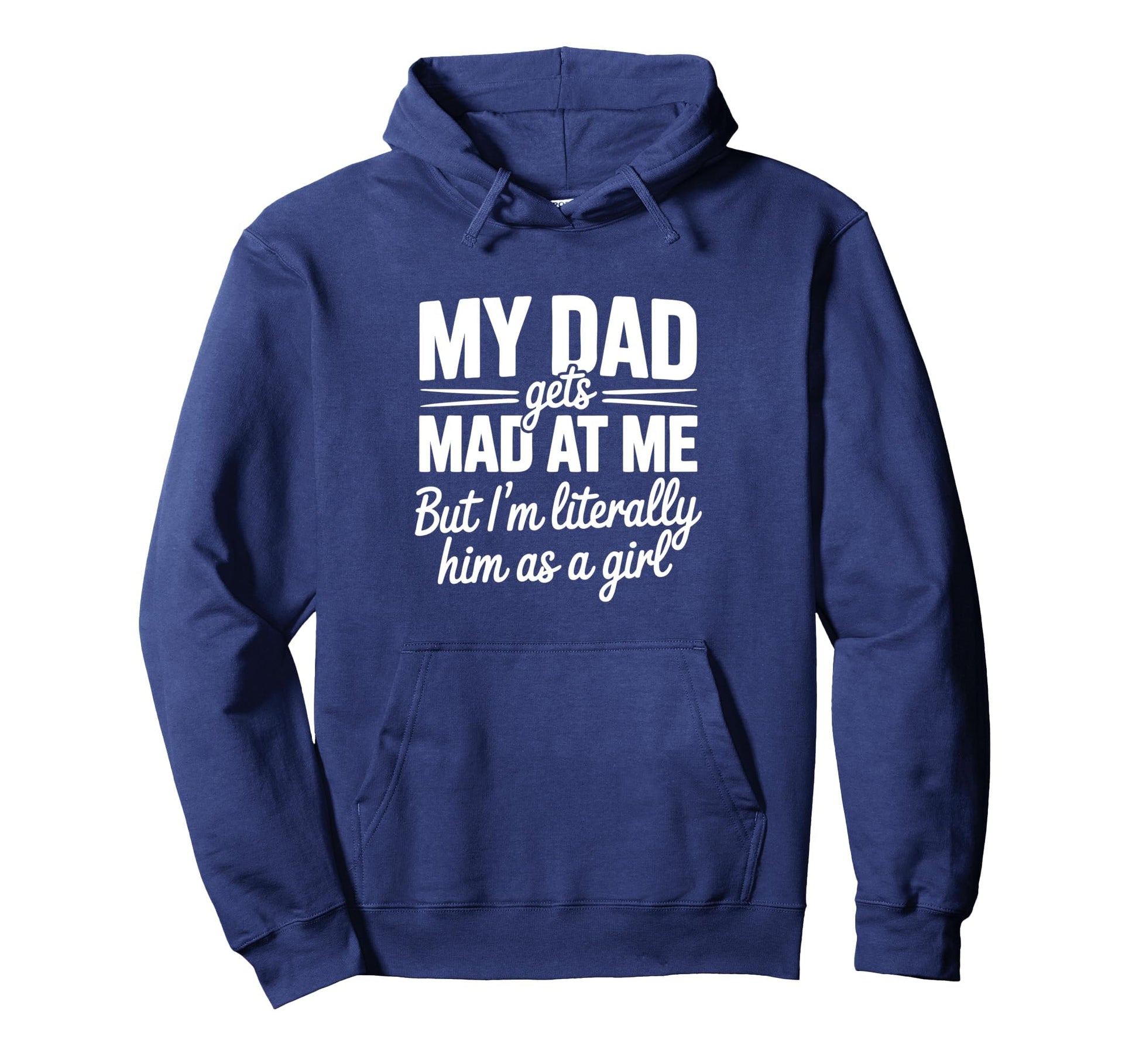 My Dad Gets Mad Me Gets But Im Hoodie - Fun Novelty Design Men Women - T-Shirt, Sweatshirt, Hoodie