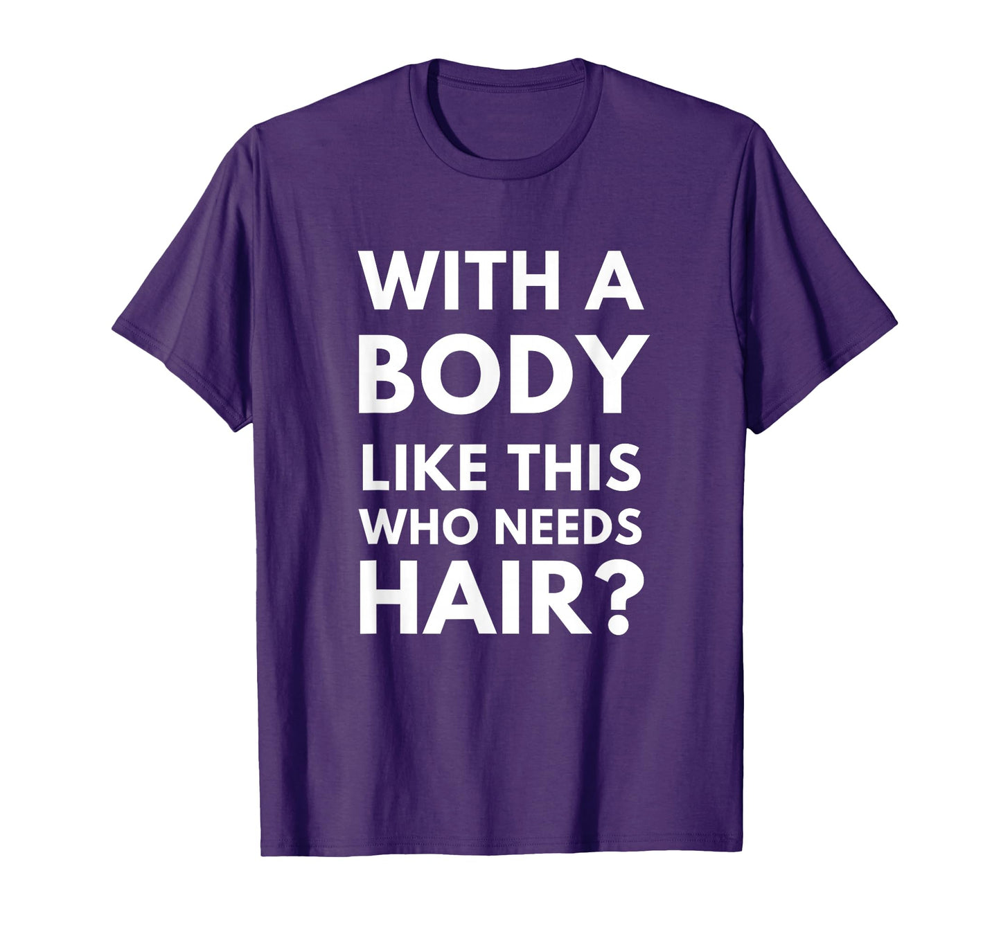 Body Like This Who Needs Hair Bald Guy T-Shirt - Trendy Graphic Men Women - T-Shirt, Sweatshirt, Hoodie