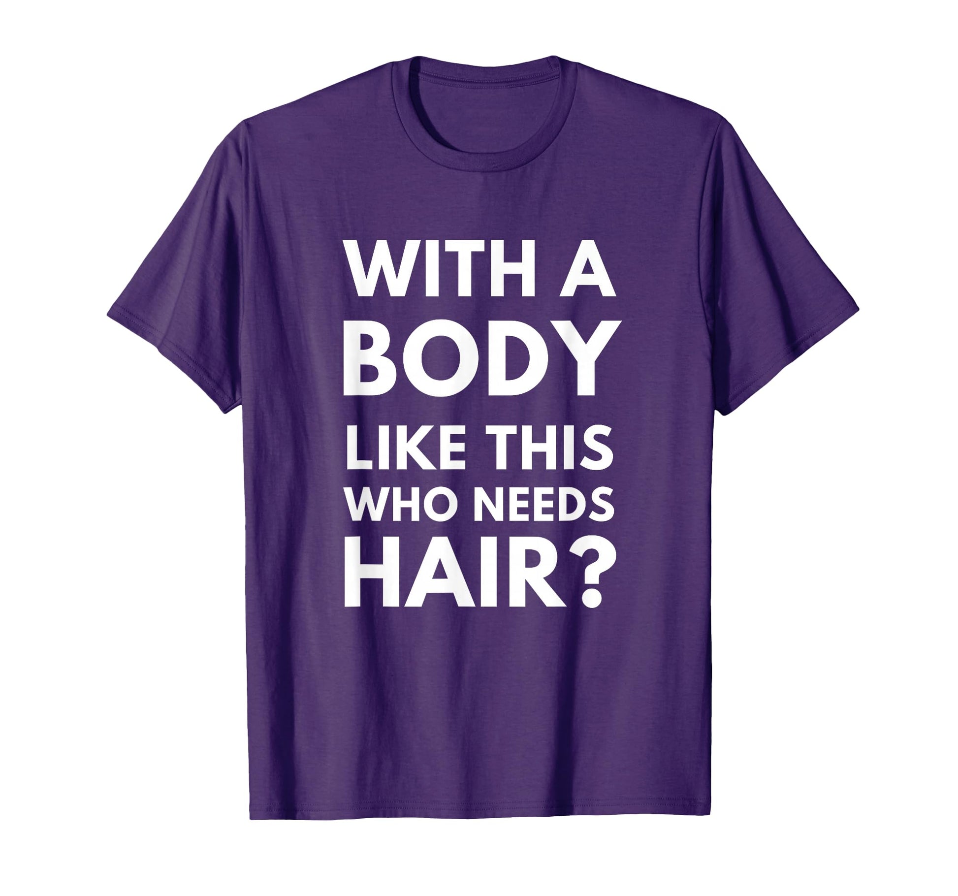 Body Like This Who Needs Hair Bald Guy T-Shirt - Trendy Graphic Men Women - T-Shirt, Sweatshirt, Hoodie