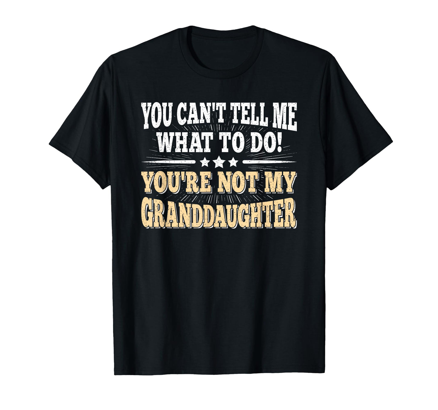 You Cant Tell Me Grandpa Grandfather T-Shirt - Graphic Print Unisex - T-Shirt, Sweatshirt, Hoodie