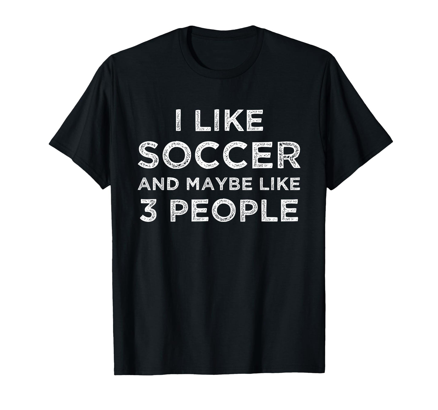 I Like Soccer And Maybe Like 3 People T-Shirt - Graphic Print Unisex - T-Shirt, Sweatshirt, Hoodie