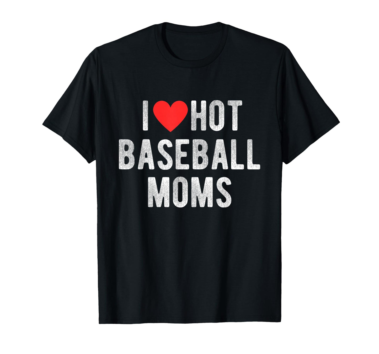 I Love Hot Baseball Moms Funny T-Shirt - Custom Art Print for Adults - T-Shirt, Sweatshirt, Hoodie