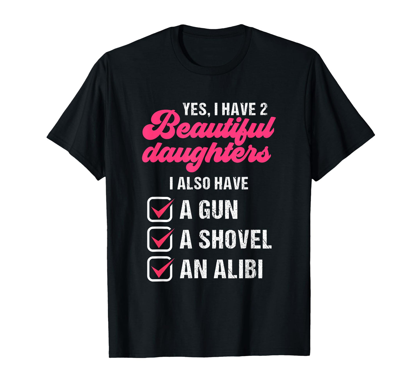 Yes I Have 2 Beautiful Daughters Father T-Shirt - Graphic Print for Adults - T-Shirt, Sweatshirt, Hoodie