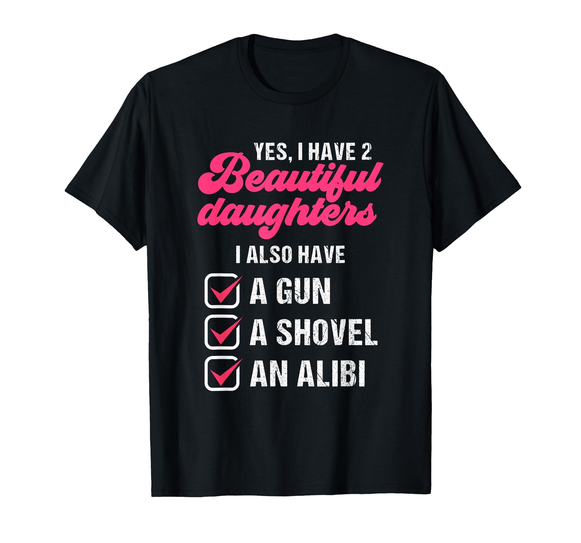 Yes I Have 2 Beautiful Daughters Father T-Shirt - Graphic Print for Adults - T-Shirt, Sweatshirt, Hoodie
