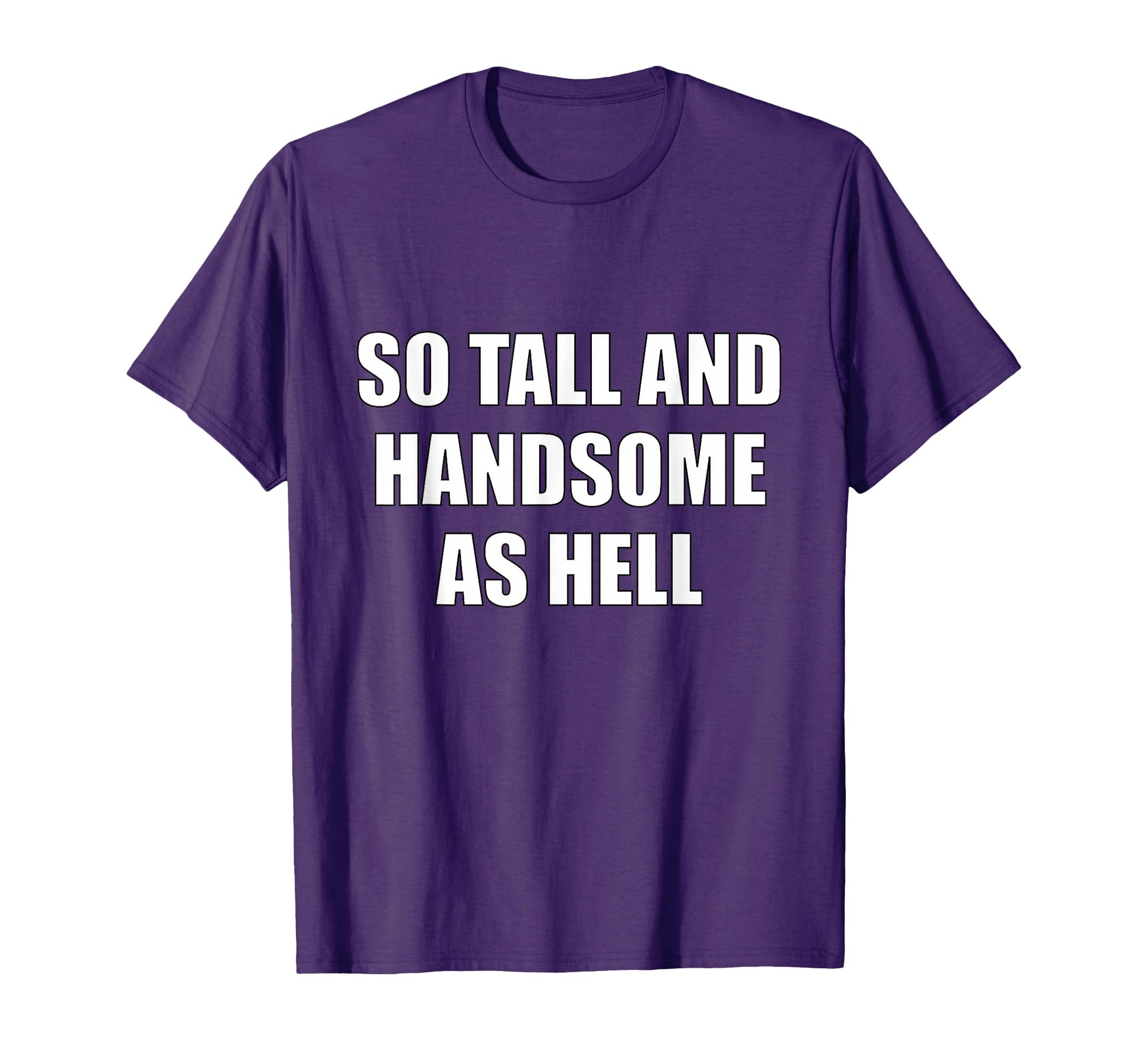 So Tall And Handsome As Hell T-Shirt - Novelty Apparel for Adults - T-Shirt, Sweatshirt, Hoodie