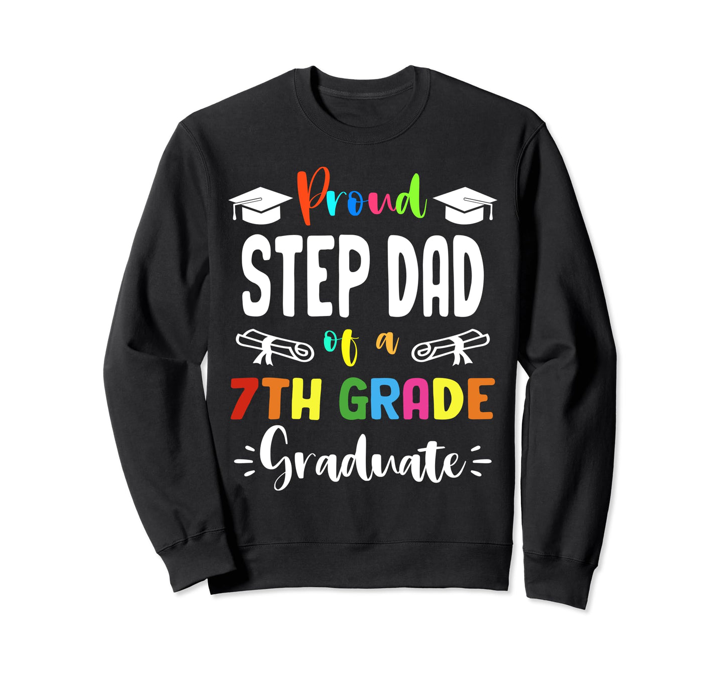 Proud Step Dad 7Th Grade Graduate Sweatshirt - Streetwear Style for Adults - T-Shirt, Sweatshirt, Hoodie