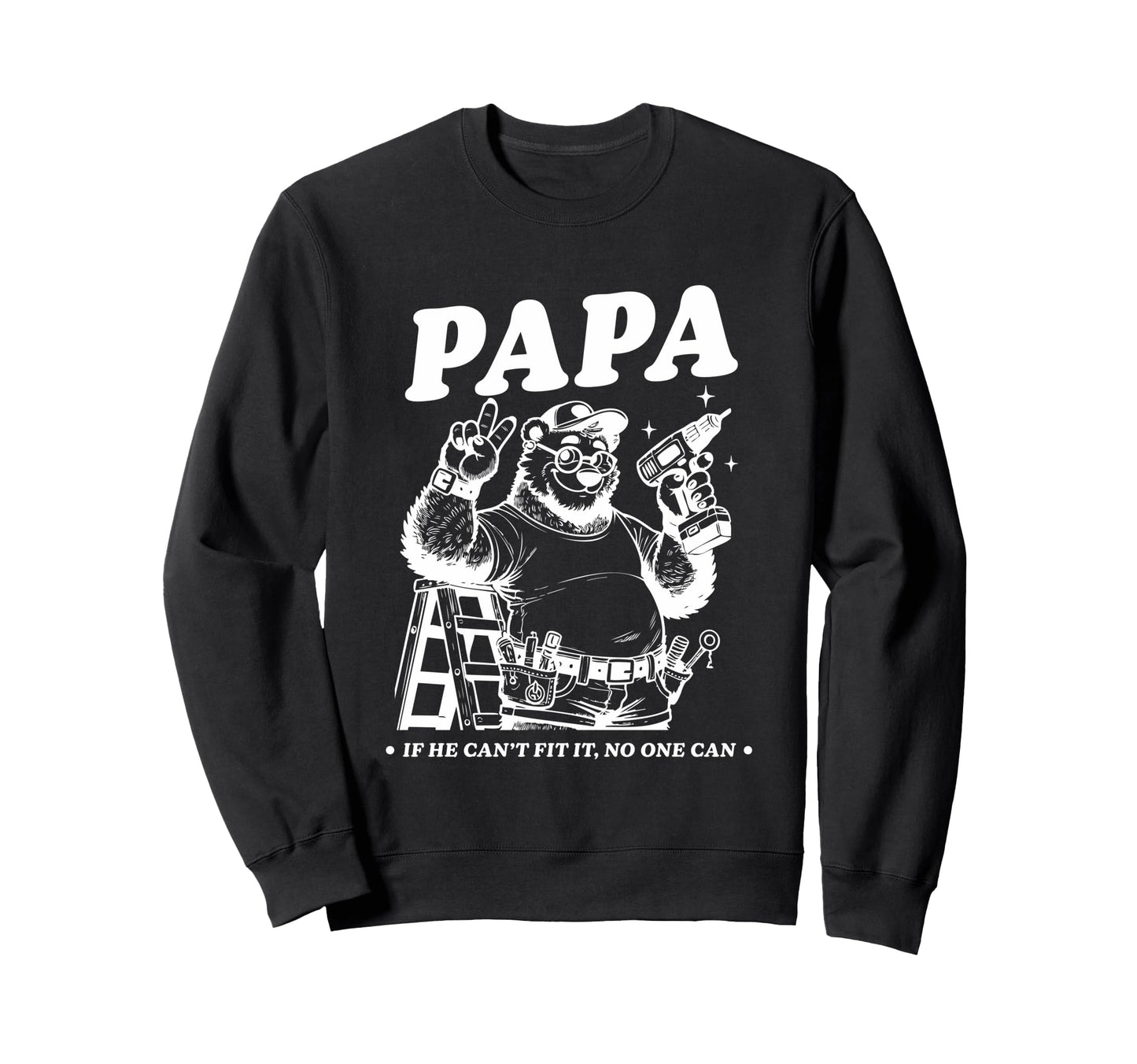 Papa If He Cant Fit It No One Can Sweatshirt - Novelty Apparel Unisex - T-Shirt, Sweatshirt, Hoodie