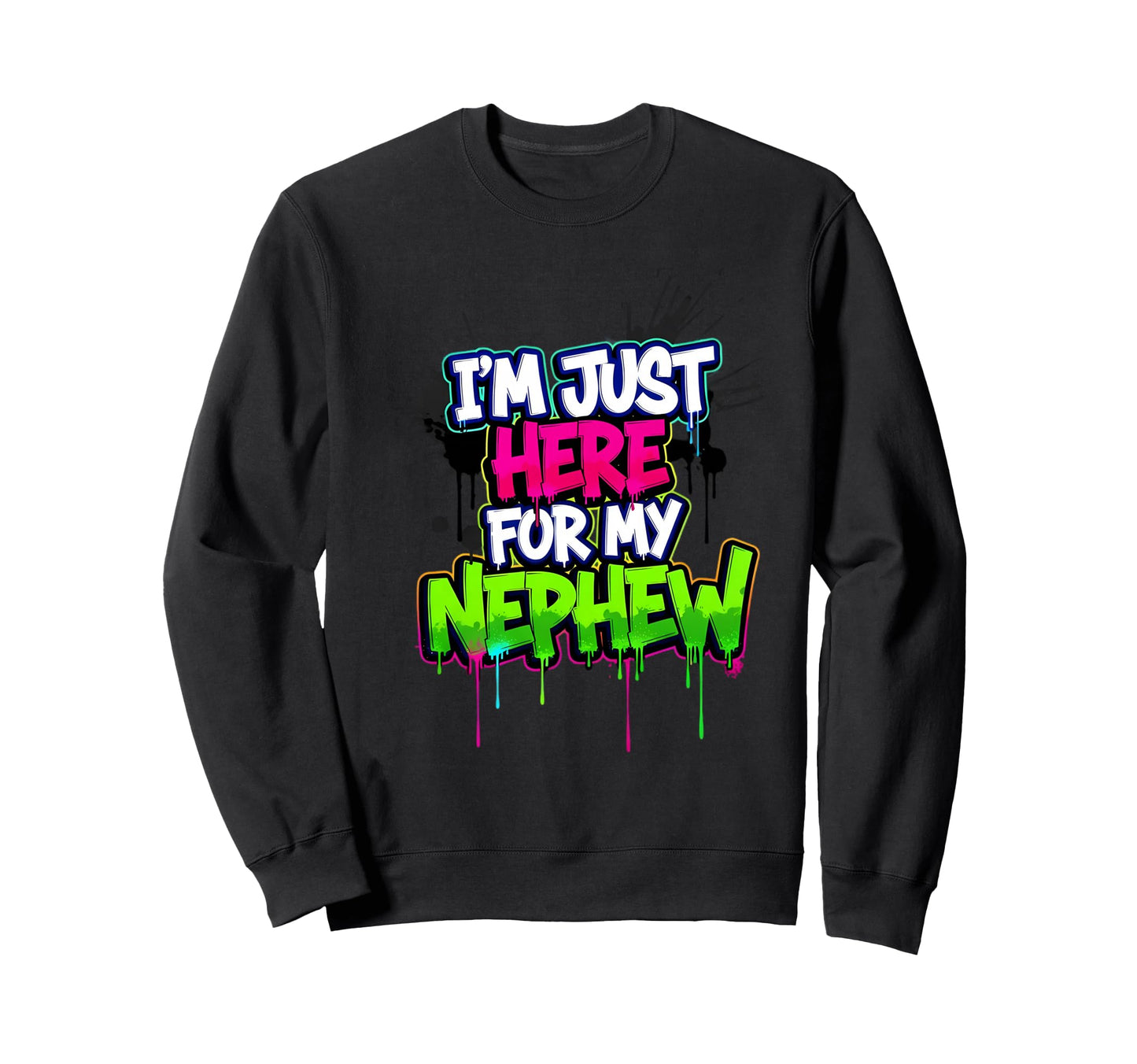 Im Just Here My Nephew Funny Sweatshirt - Custom Art Print Unisex - T-Shirt, Sweatshirt, Hoodie