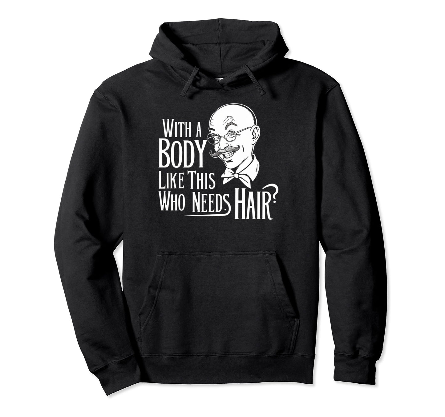 Body Like This Who Needs Hair Bald Dad Hoodie - Fun Novelty Design Unisex - T-Shirt, Sweatshirt, Hoodie